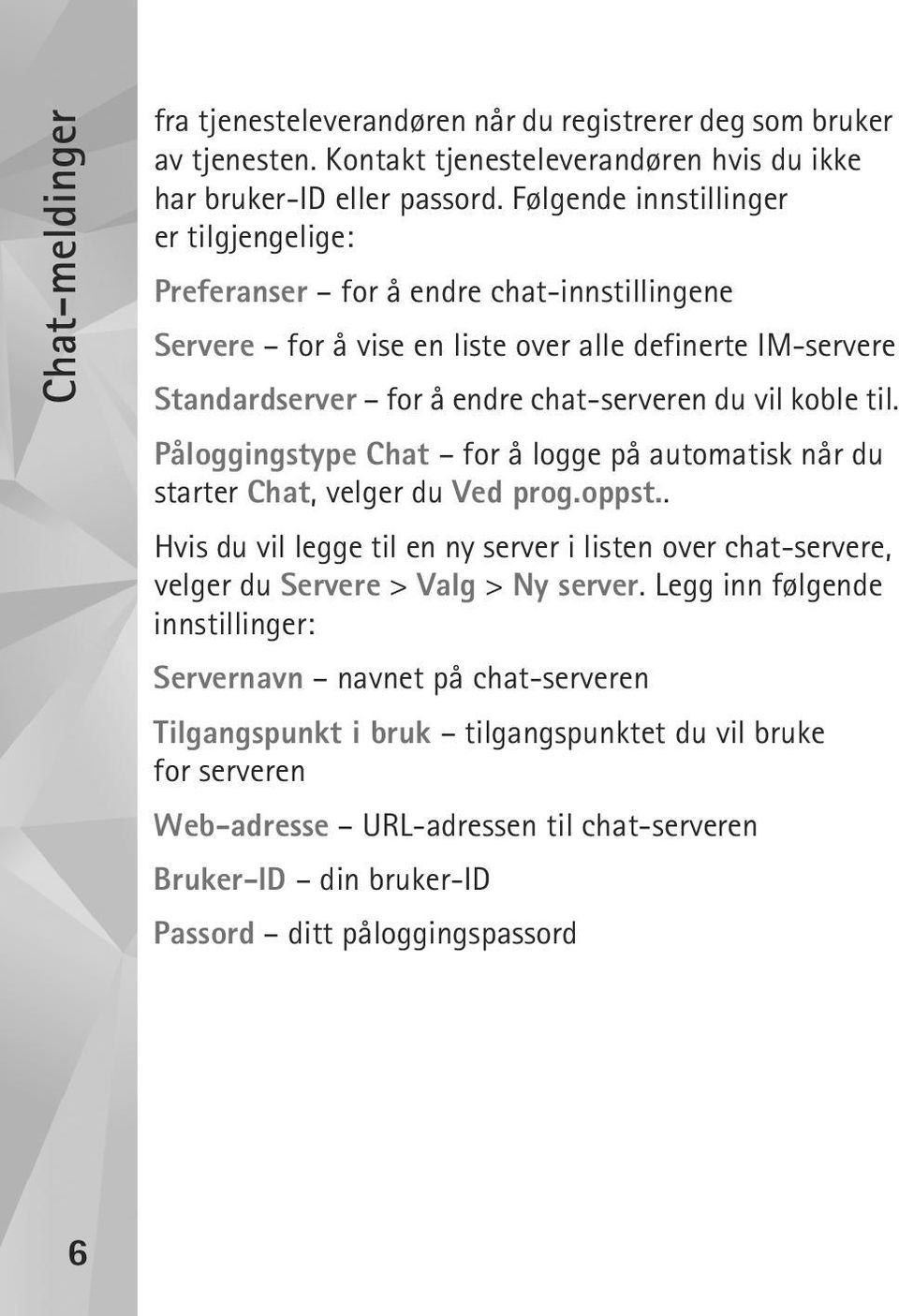 koble til. Påloggingstype Chat for å logge på automatisk når du starter Chat, velger du Ved prog.oppst.