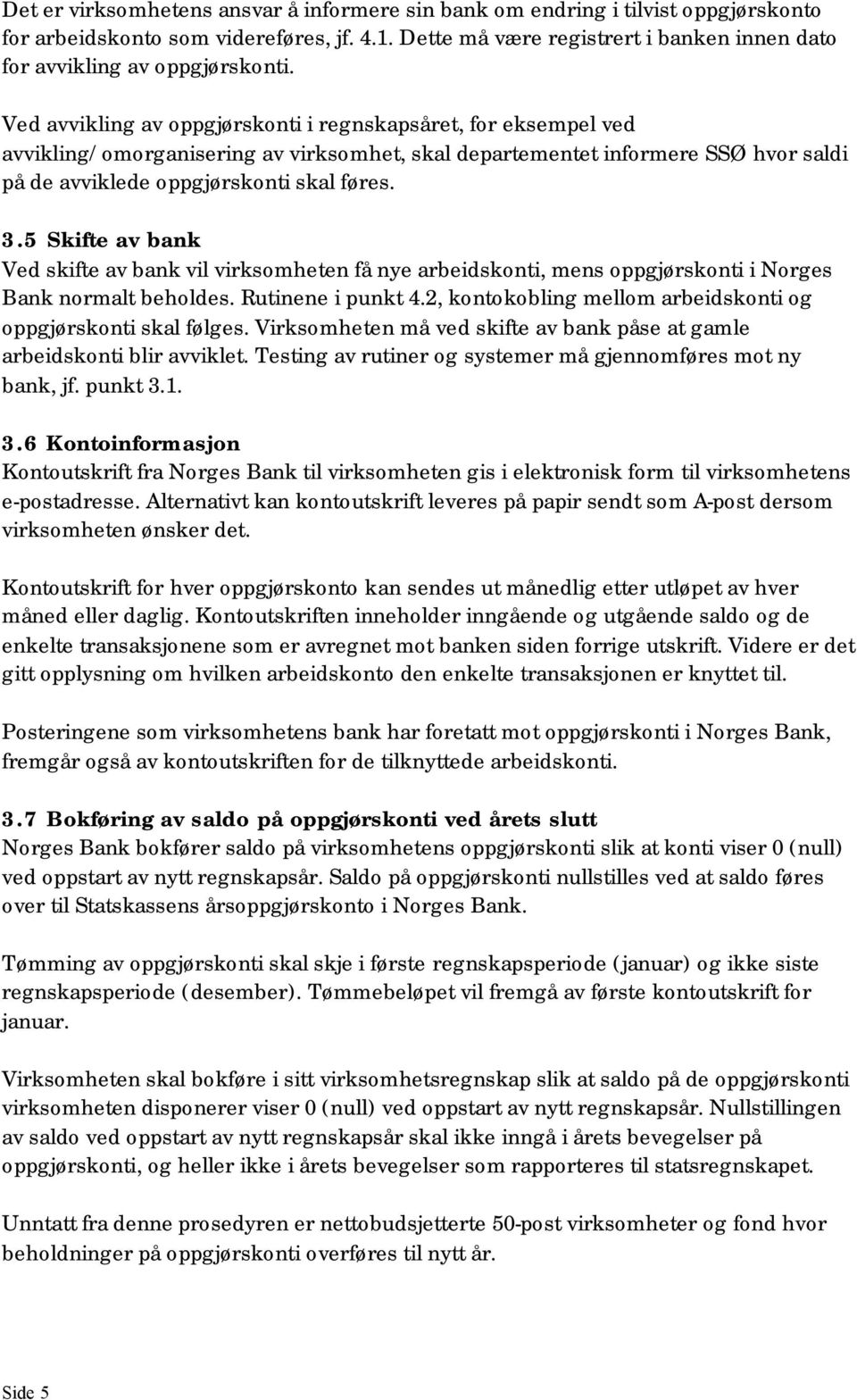 Ved avvikling av oppgjørskonti i regnskapsåret, for eksempel ved avvikling/omorganisering av virksomhet, skal departementet informere SSØ hvor saldi på de avviklede oppgjørskonti skal føres. 3.