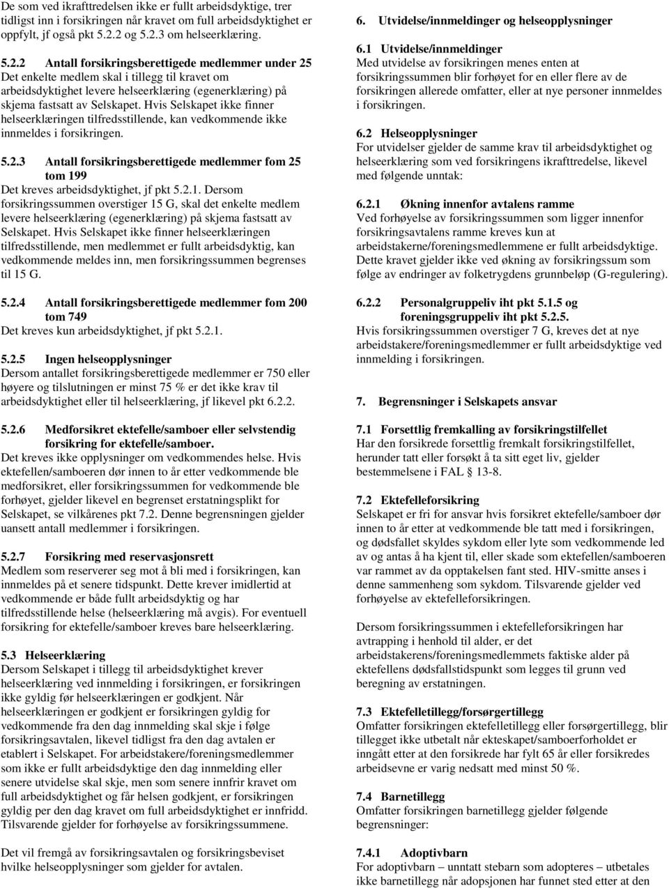 Hvis Selskapet ikke finner helseerklæringen tilfredsstillende, kan vedkommende ikke innmeldes i forsikringen. 5.2.