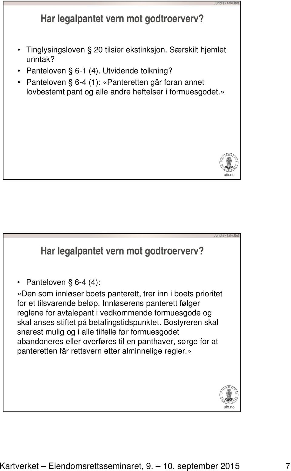 Panteloven 6-4 (4): «Den som innløser boets panterett, trer inn i boets prioritet for et tilsvarende beløp.