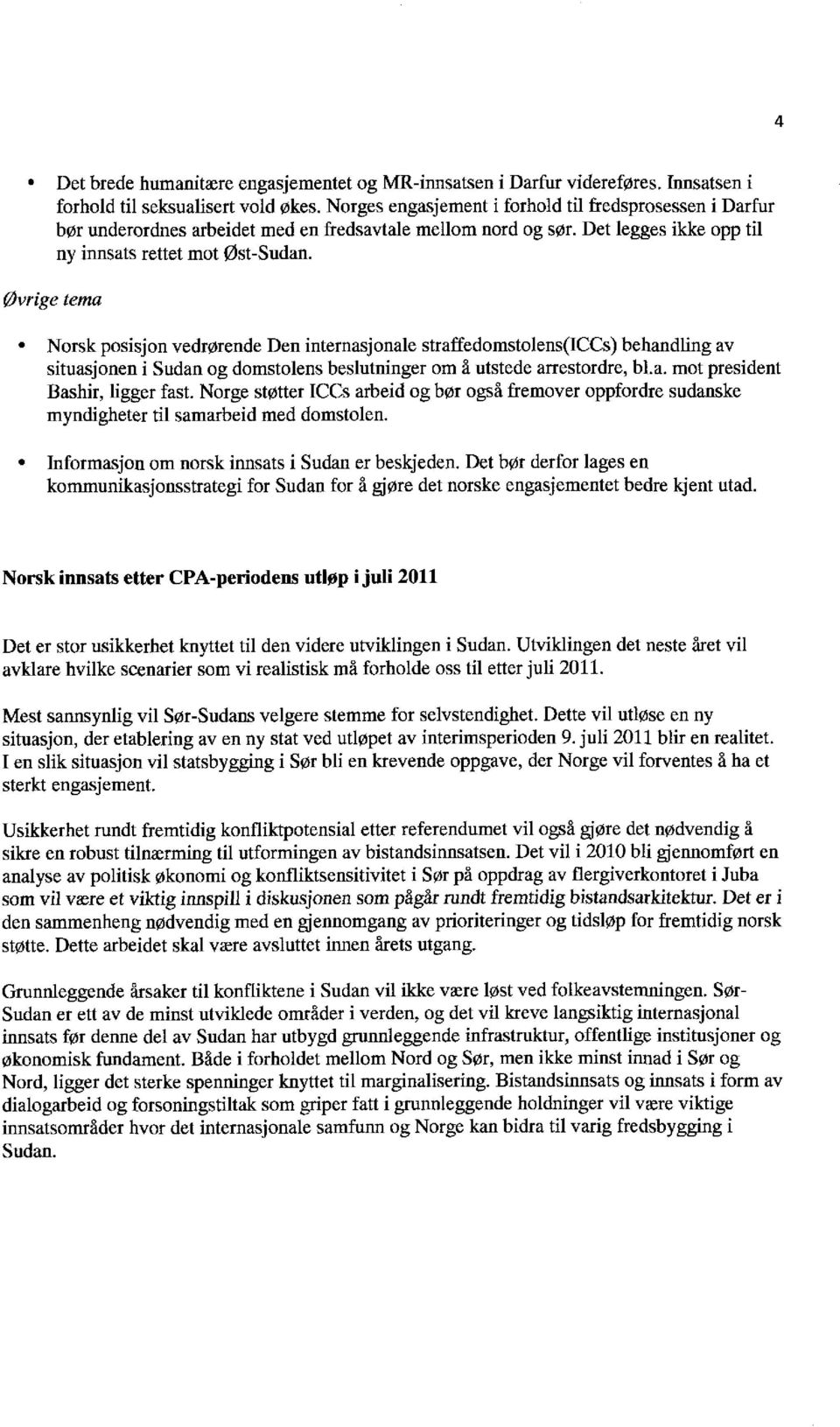 øvrige tema Norsk posisjon vedrørende Den internasjonale straffedomstolens(iccs) behandling av situasjonen i Sudan og domstolens beslutninger om å utstede arrestordre, bl.a. mot president Bashir, ligger fast.