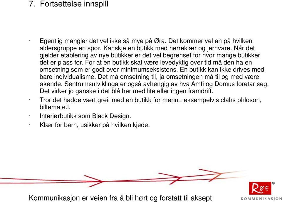 For at en butikk skal være levedyktig over tid må den ha en omsetning som er godt over minimumseksistens. En butikk kan ikke drives med bare individualisme.