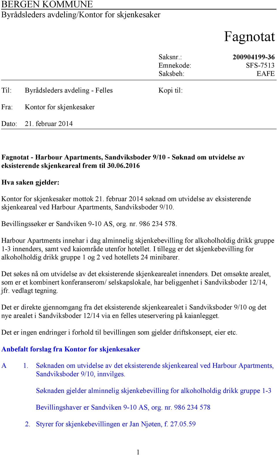 februar 2014 Fagnotat - Harbour Apartments, Sandviksboder 9/10 - Søknad om utvidelse av eksisterende skjenkeareal frem til 30.06.2016 Hva saken gjelder: Kontor for skjenkesaker mottok 21.