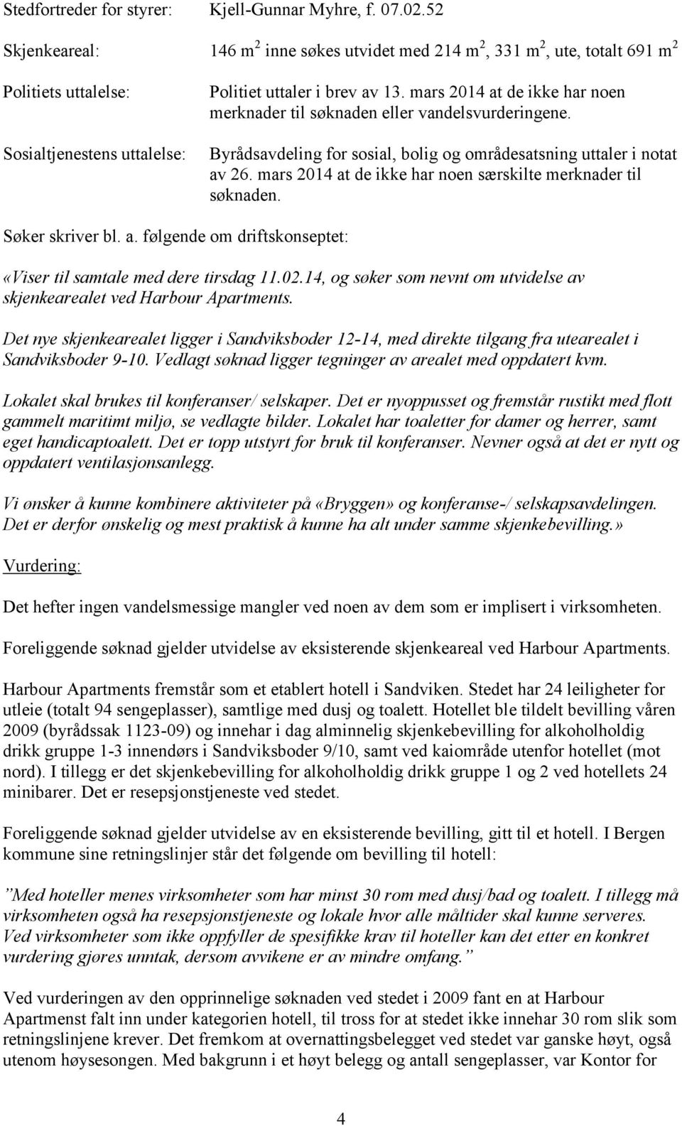 mars 2014 at de ikke har noen merknader til søknaden eller vandelsvurderingene. Byrådsavdeling for sosial, bolig og områdesatsning uttaler i notat av 26.