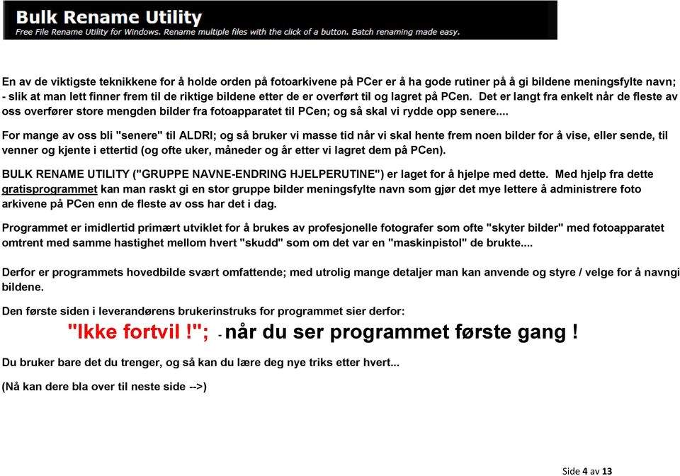 .. For mange av oss bli "senere" til ALDRI; og så bruker vi masse tid når vi skal hente frem noen bilder for å vise, eller sende, til venner og kjente i ettertid (og ofte uker, måneder og år etter vi