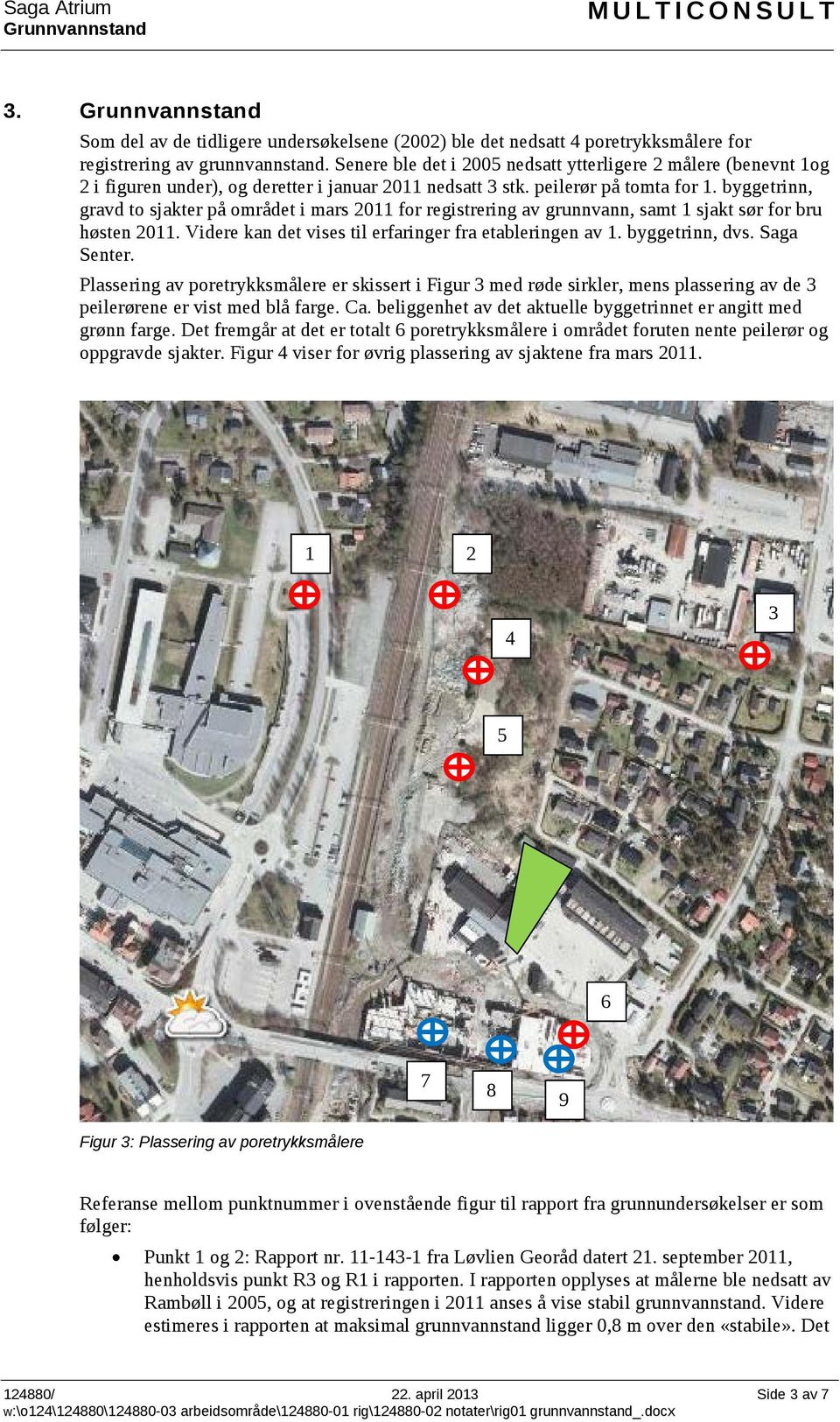 byggetrinn, gravd to sjakter på området i mars 2011 for registrering av grunnvann, samt 1 sjakt sør for bru høsten 2011. Videre kan det vises til erfaringer fra etableringen av 1. byggetrinn, dvs.