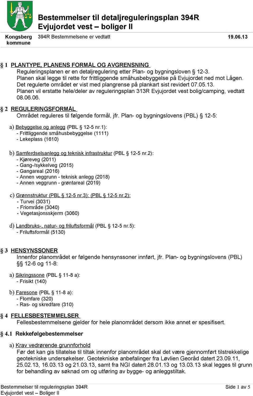 Planen skal legge til rette for frittliggende småhusbebyggelse på Evjujordet ned mot Lågen. Det regulerte området er vist med plangrense på plankart sist revidert 07.05.13.