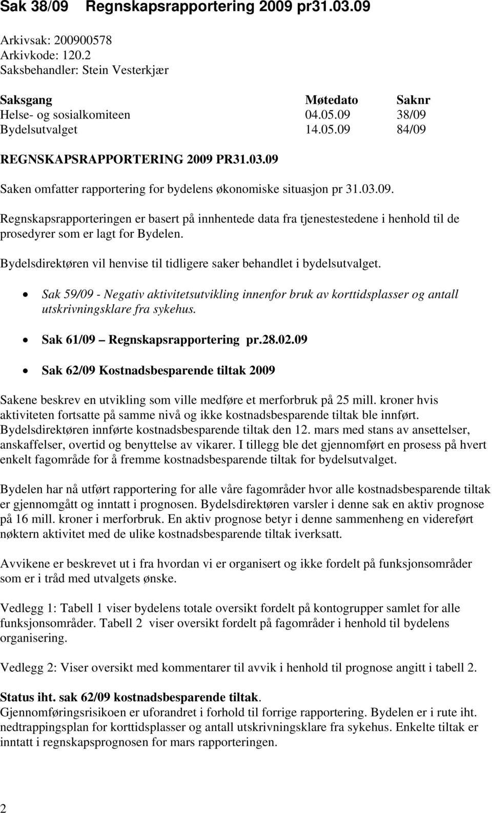 Bydelsdirektøren vil henvise til tidligere saker behandlet i bydelsutvalget. Sak 59/09 - Negativ aktivitetsutvikling innenfor bruk av korttidsplasser og antall utskrivningsklare fra sykehus.