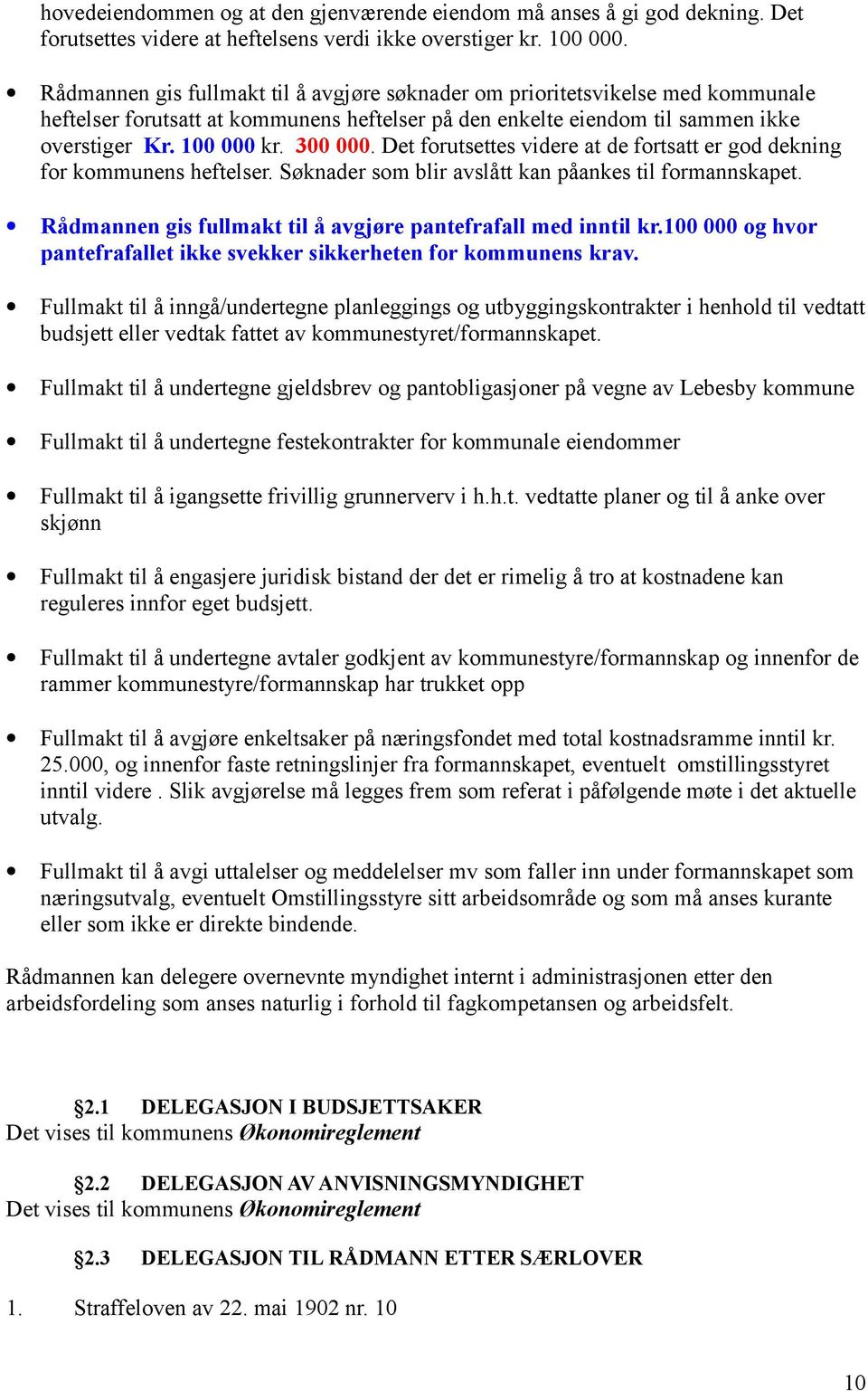 Det forutsettes videre at de fortsatt er god dekning for kommunens heftelser. Søknader som blir avslått kan påankes til formannskapet. Rådmannen gis fullmakt til å avgjøre pantefrafall med inntil kr.