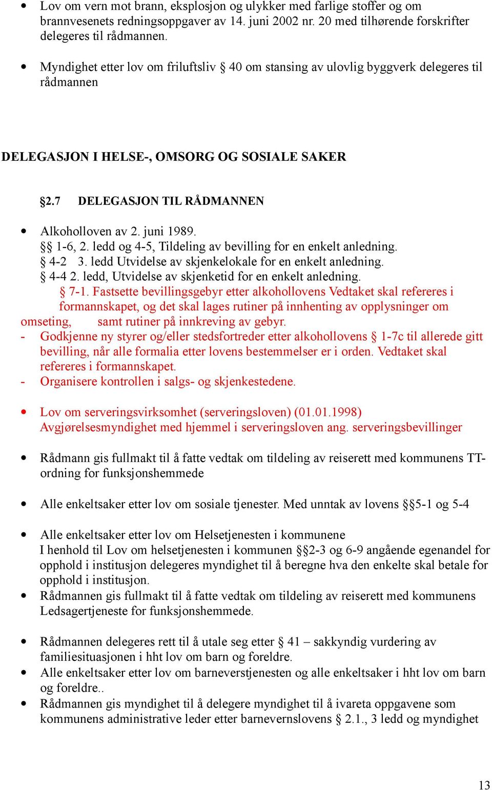 1-6, 2. ledd og 4-5, Tildeling av bevilling for en enkelt anledning. 4-2 3. ledd Utvidelse av skjenkelokale for en enkelt anledning. 4-4 2. ledd, Utvidelse av skjenketid for en enkelt anledning. 7-1.