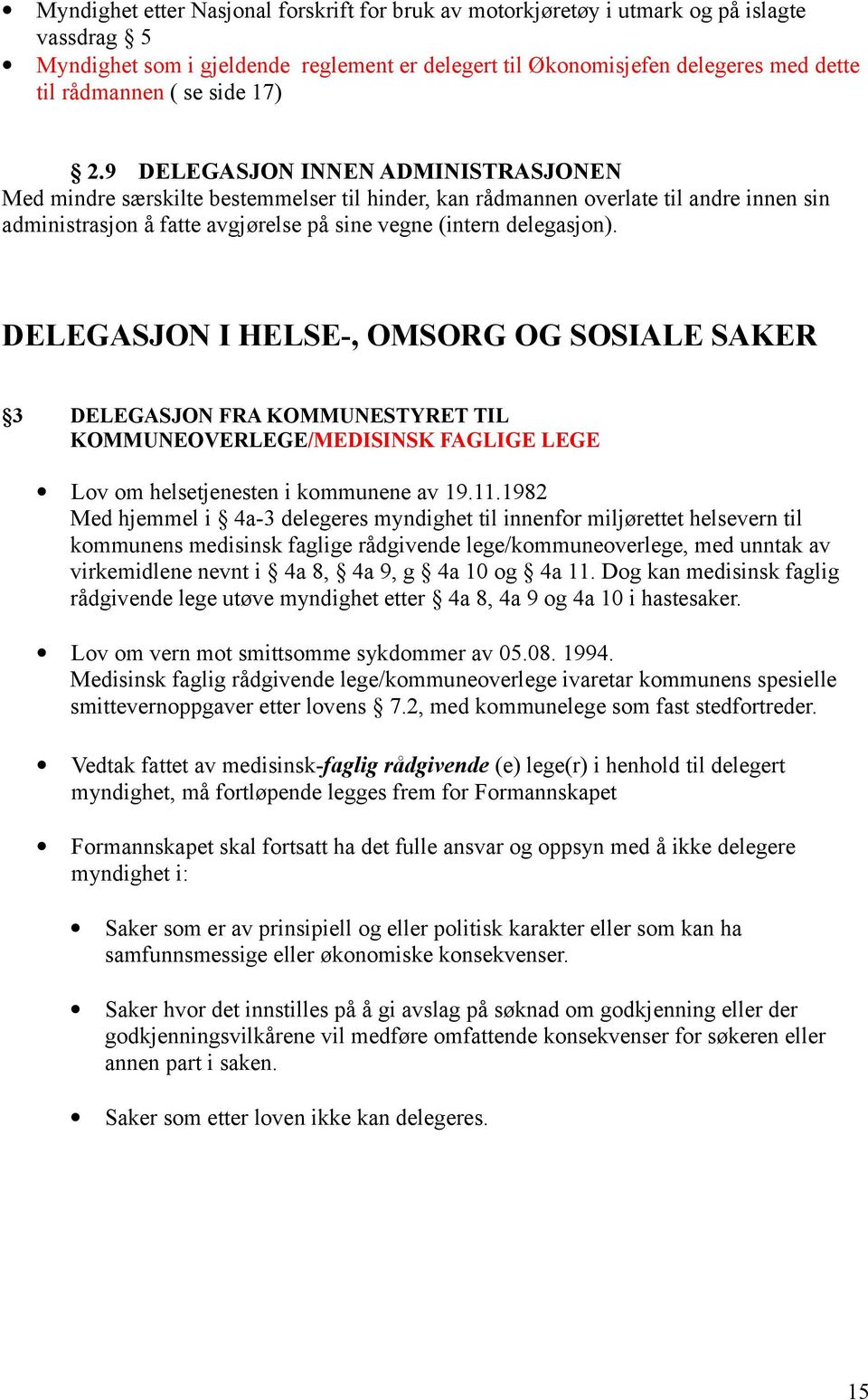 9 DELEGASJON INNEN ADMINISTRASJONEN Med mindre særskilte bestemmelser til hinder, kan rådmannen overlate til andre innen sin administrasjon å fatte avgjørelse på sine vegne (intern delegasjon).