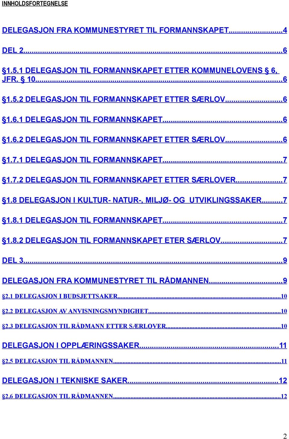 ..7 1.8.1 DELEGASJON TIL FORMANNSKAPET...7 1.8.2 DELEGASJON TIL FORMANNSKAPET ETER SÆRLOV...7 DEL 3...9 DELEGASJON FRA KOMMUNESTYRET TIL RÅDMANNEN...9 2.1 DELEGASJON I BUDSJETTSAKER...10 2.