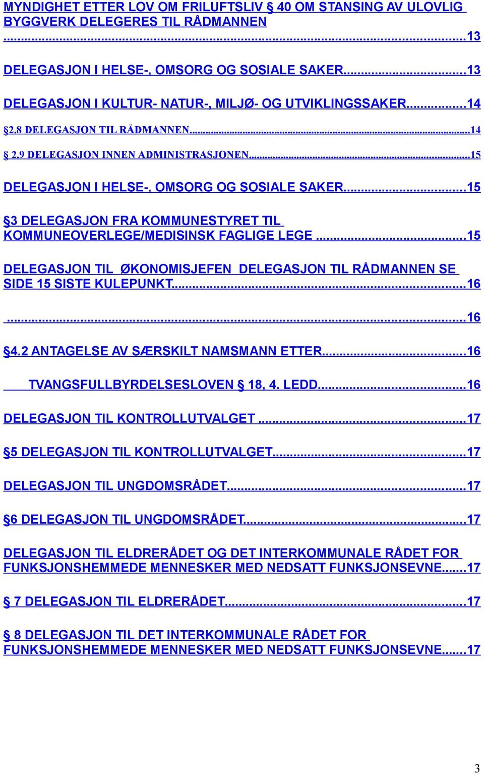 ..15 3 DELEGASJON FRA KOMMUNESTYRET TIL KOMMUNEOVERLEGE/MEDISINSK FAGLIGE LEGE...15 DELEGASJON TIL ØKONOMISJEFEN DELEGASJON TIL RÅDMANNEN SE SIDE 15 SISTE KULEPUNKT....16...16 4.