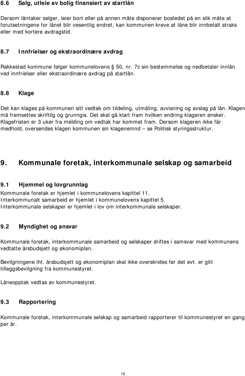 7c sin bestemmelse og nedbetaler innlån ved innfrielser eller ekstraordinære avdrag på startlån. 8.8 Klage Det kan klages på kommunen sitt vedtak om tildeling, utmåling, avvisning og avslag på lån.