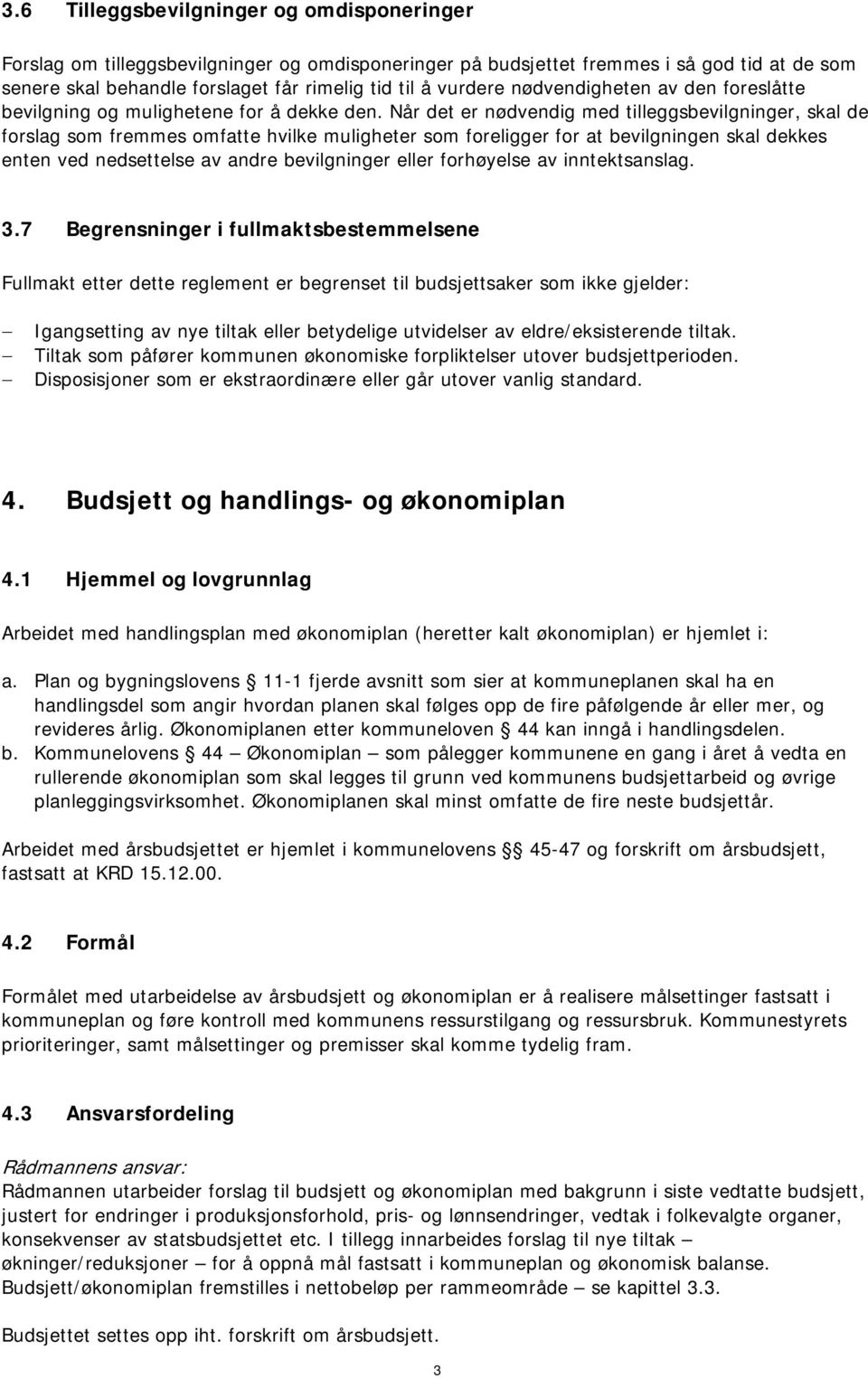 Når det er nødvendig med tilleggsbevilgninger, skal de forslag som fremmes omfatte hvilke muligheter som foreligger for at bevilgningen skal dekkes enten ved nedsettelse av andre bevilgninger eller