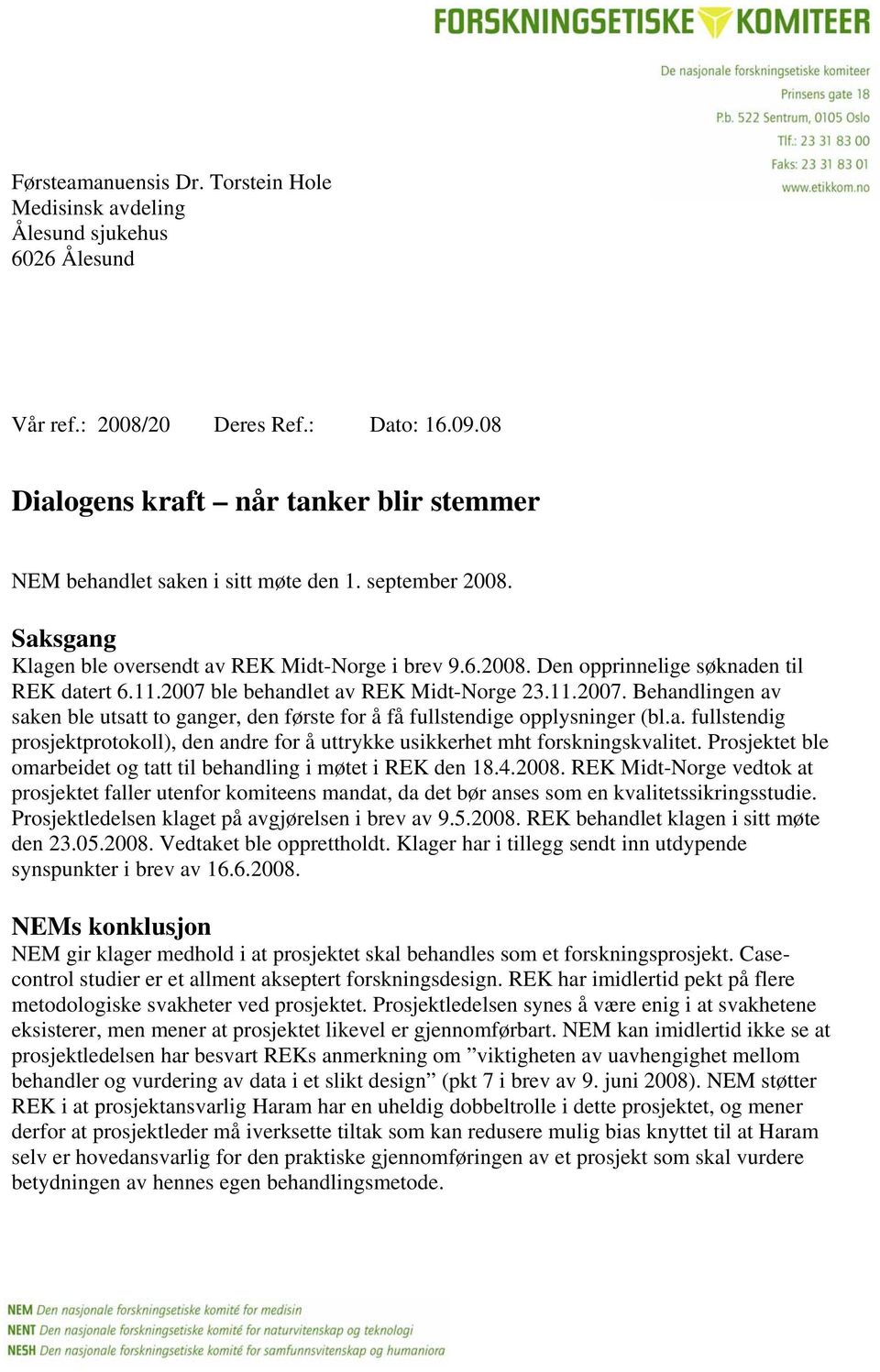 11.2007 ble behandlet av REK Midt-Norge 23.11.2007. Behandlingen av saken ble utsatt to ganger, den første for å få fullstendige opplysninger (bl.a. fullstendig prosjektprotokoll), den andre for å uttrykke usikkerhet mht forskningskvalitet.