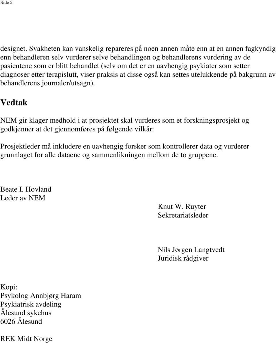 om det er en uavhengig psykiater som setter diagnoser etter terapislutt, viser praksis at disse også kan settes utelukkende på bakgrunn av behandlerens journaler/utsagn).