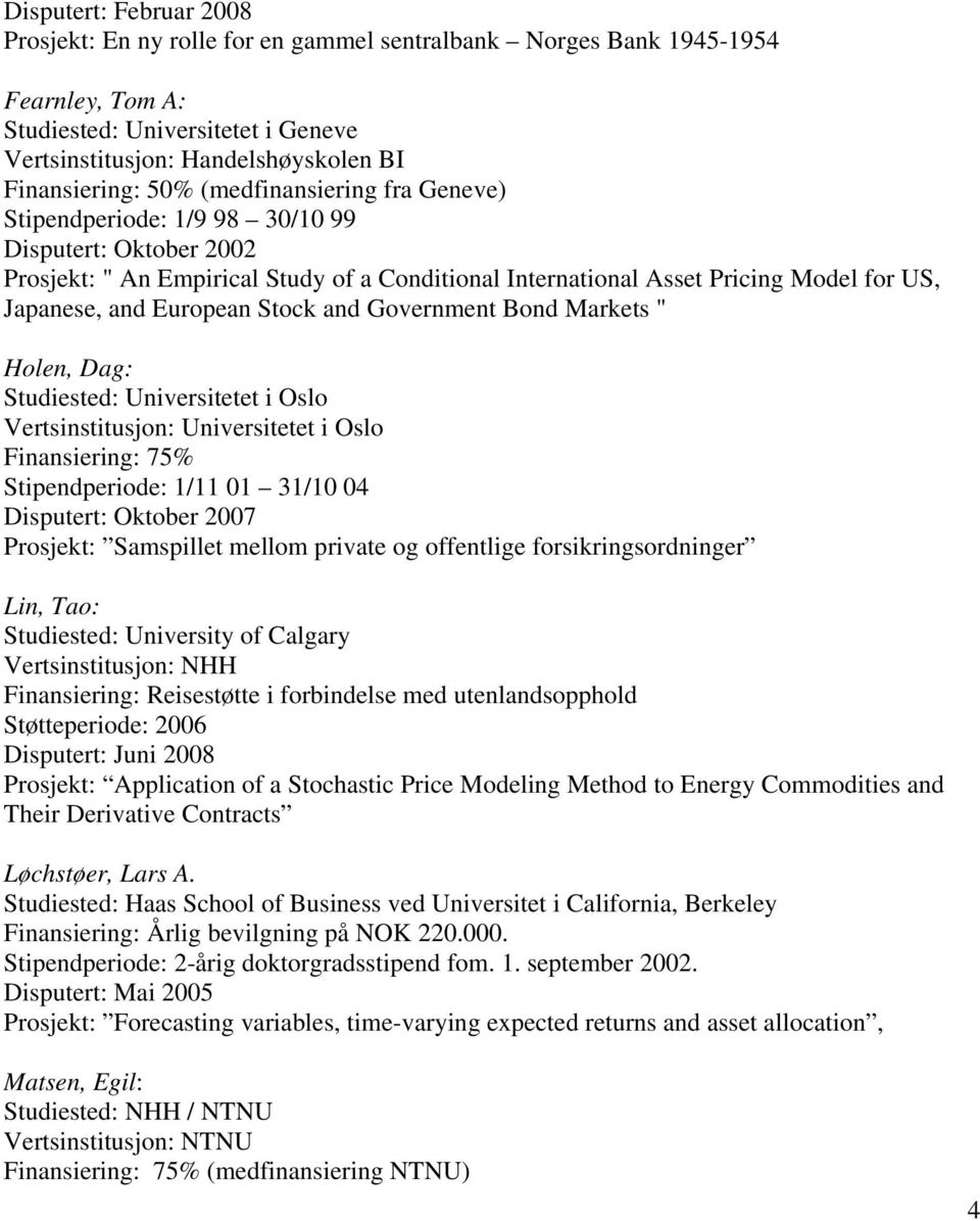 Markets " Holen, Dag: Studiested: Universitetet i Oslo Finansiering: 75% Stipendperiode: 1/11 01 31/10 04 Disputert: Oktober 2007 Prosjekt: Samspillet mellom private og offentlige