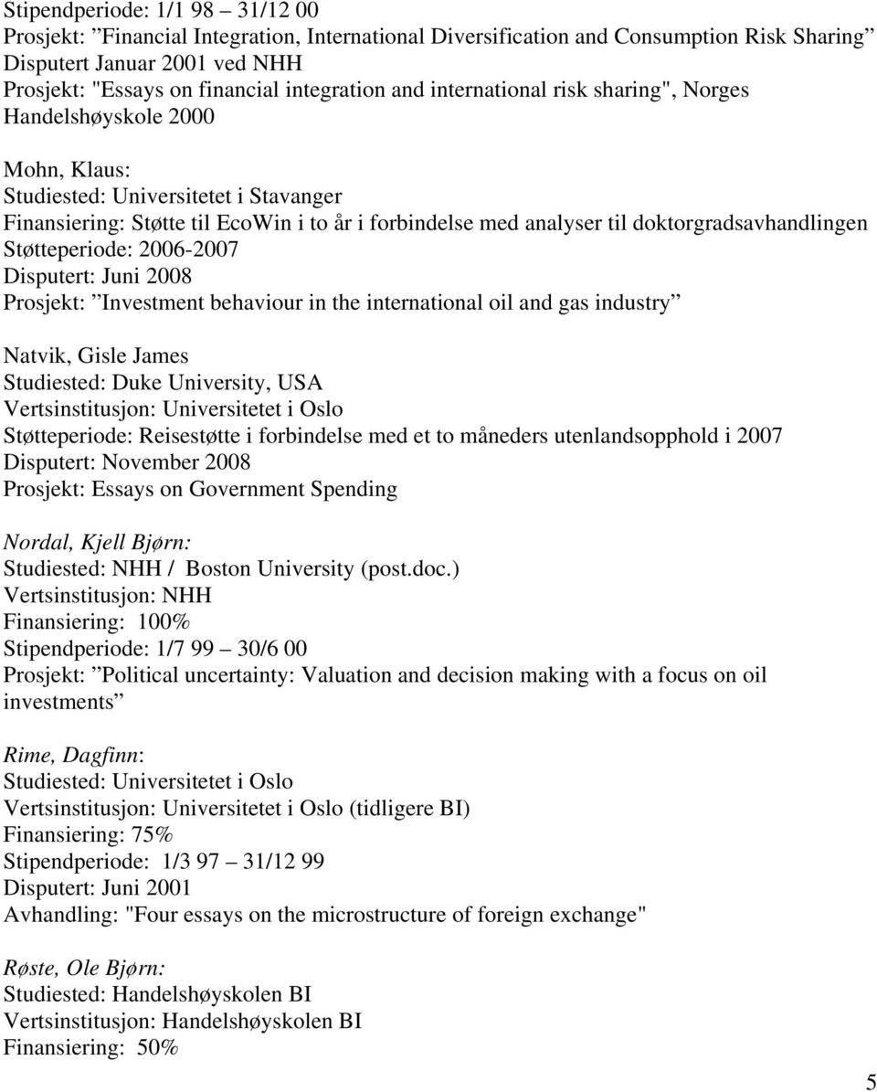 doktorgradsavhandlingen Støtteperiode: 2006-2007 Disputert: Juni 2008 Prosjekt: Investment behaviour in the international oil and gas industry Natvik, Gisle James Studiested: Duke University, USA