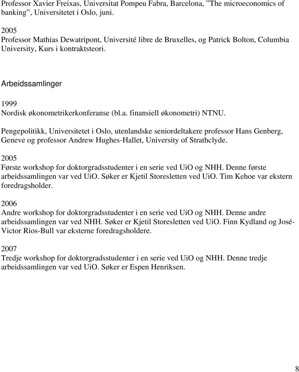 Pengepolitikk, Universitetet i Oslo, utenlandske seniordeltakere professor Hans Genberg, Geneve og professor Andrew Hughes-Hallet, University of Strathclyde.