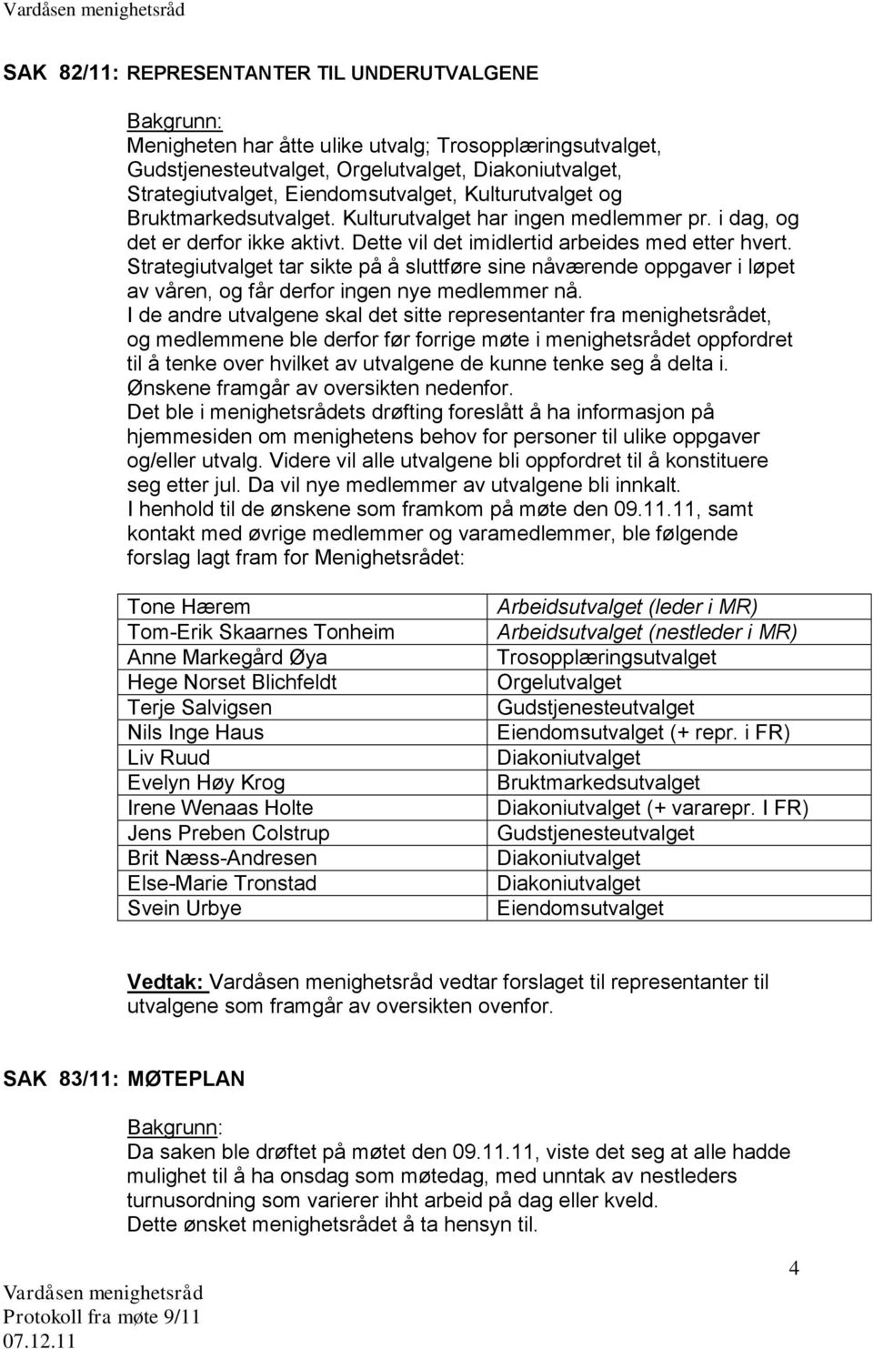 Strategiutvalget tar sikte på å sluttføre sine nåværende oppgaver i løpet av våren, og får derfor ingen nye medlemmer nå.