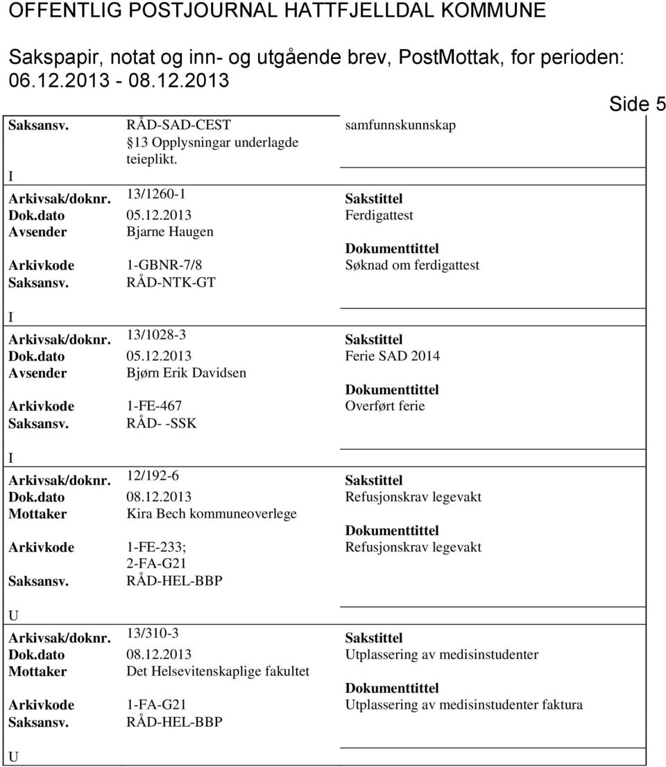 RÅD- -SSK Arkivsak/doknr. 12/192-6 Sakstittel Dok.dato 08.12.2013 Refusjonskrav legevakt Mottaker Kira Bech kommuneoverlege Arkivkode 1-FE-233; Refusjonskrav legevakt 2-FA-G21 Saksansv.