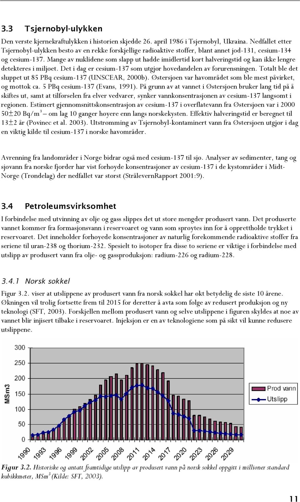 Mange av nuklidene som slapp ut hadde imidlertid kort halveringstid og kan ikke lengre detekteres i miljøet. Det i dag er cesium-137 som utgjør hovedandelen av forurensningen.