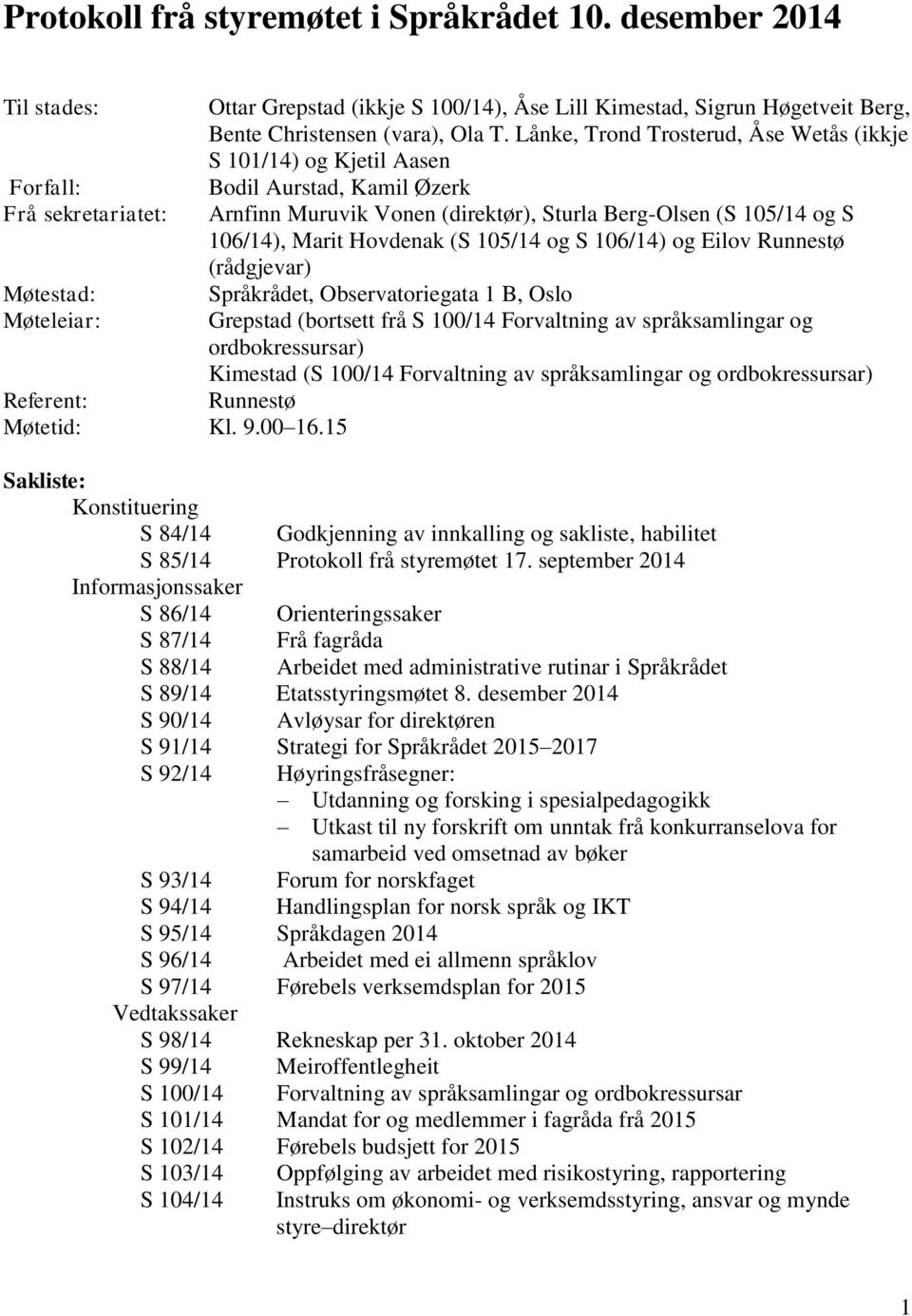 Lånke, Trond Trosterud, Åse Wetås (ikkje S 101/14) og Kjetil Aasen Bodil Aurstad, Kamil Øzerk Arnfinn Muruvik Vonen (direktør), Sturla Berg-Olsen (S 105/14 og S 106/14), Marit Hovdenak (S 105/14 og S