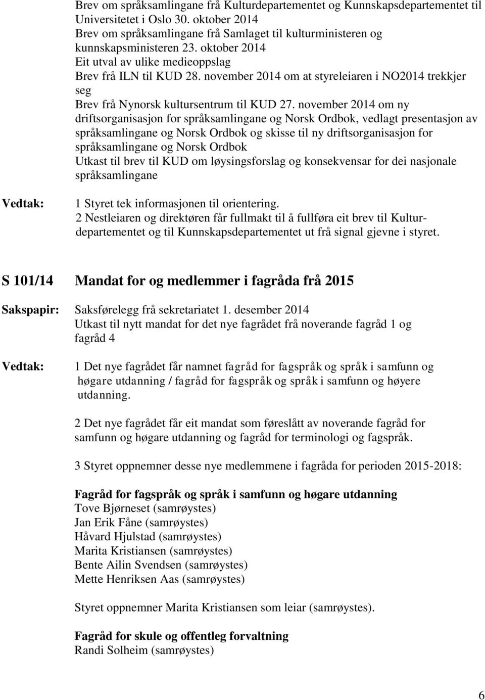 november 2014 om ny driftsorganisasjon for språksamlingane og Norsk Ordbok, vedlagt presentasjon av språksamlingane og Norsk Ordbok og skisse til ny driftsorganisasjon for språksamlingane og Norsk