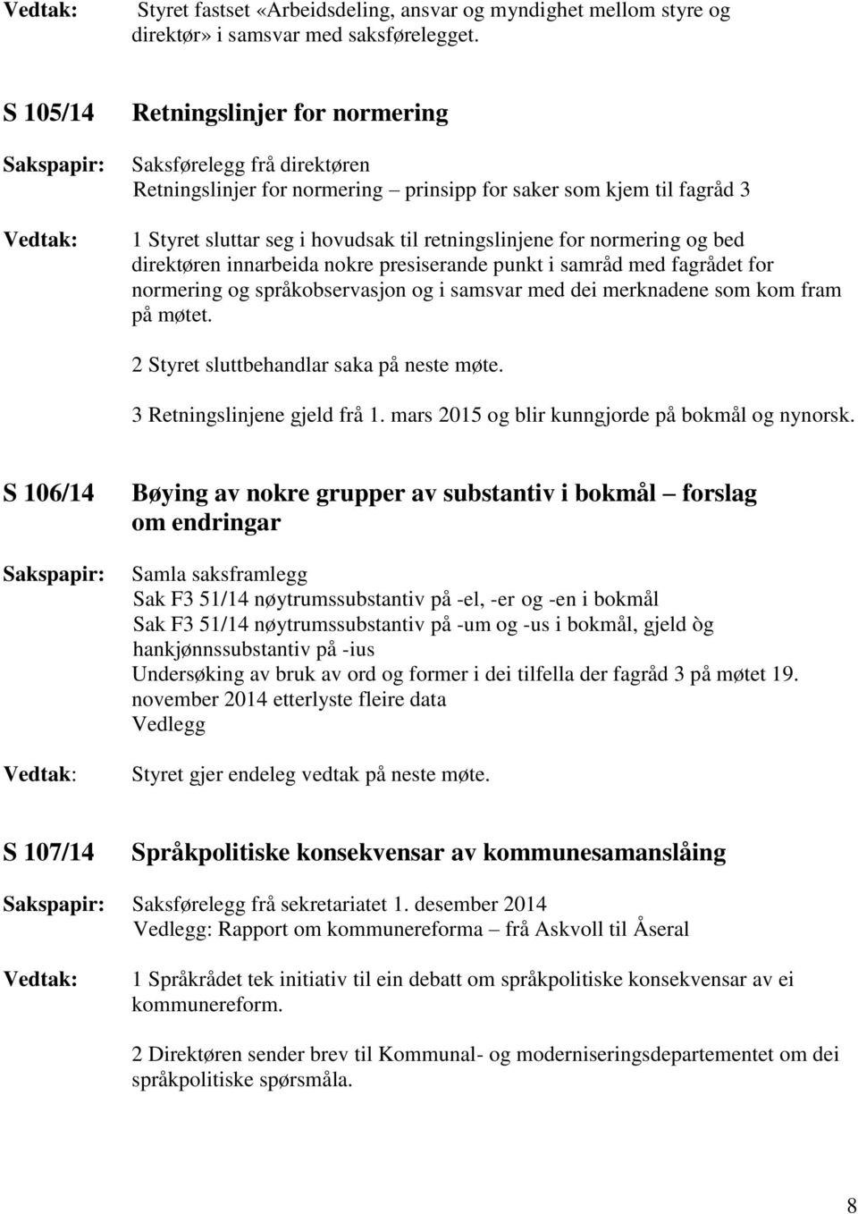 normering og bed direktøren innarbeida nokre presiserande punkt i samråd med fagrådet for normering og språkobservasjon og i samsvar med dei merknadene som kom fram på møtet.