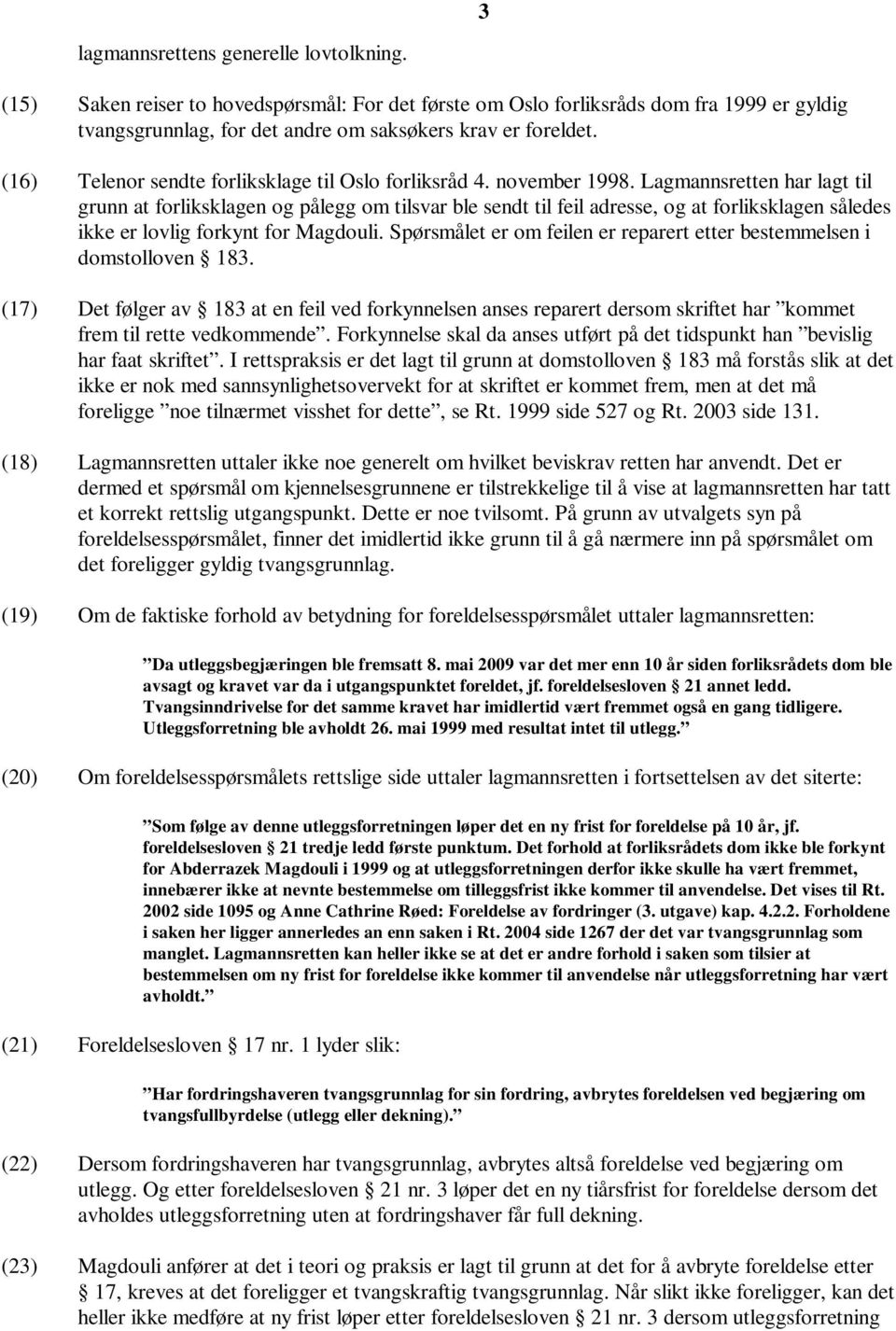 Lagmannsretten har lagt til grunn at forliksklagen og pålegg om tilsvar ble sendt til feil adresse, og at forliksklagen således ikke er lovlig forkynt for Magdouli.