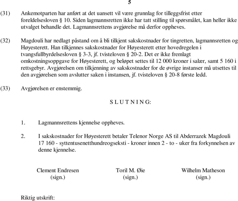 (32) Magdouli har nedlagt påstand om å bli tilkjent sakskostnader for tingretten, lagmannsretten og Høyesterett.