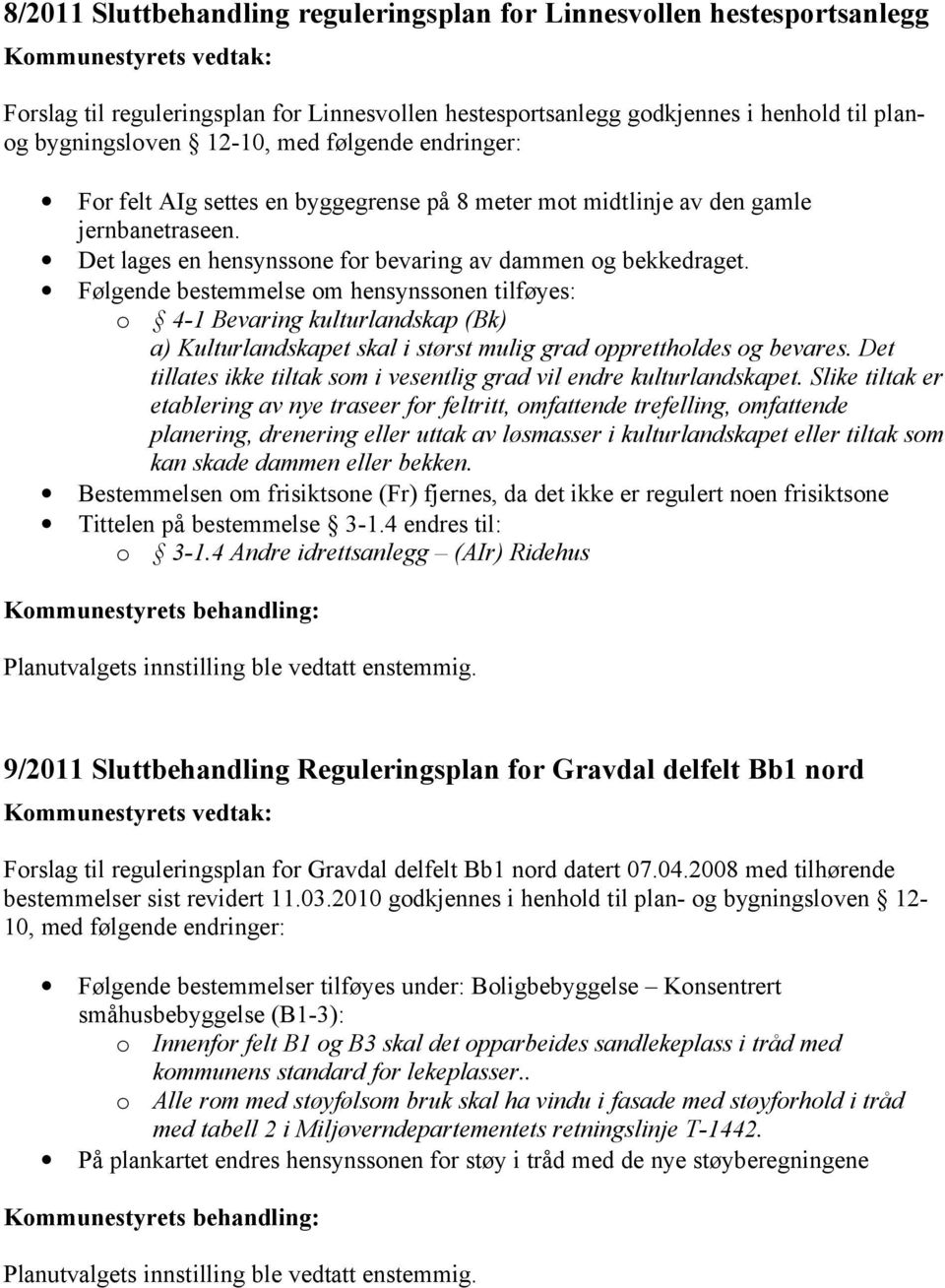 Følgende bestemmelse om hensynssonen tilføyes: o 4-1 Bevaring kulturlandskap (Bk) a) Kulturlandskapet skal i størst mulig grad opprettholdes og bevares.