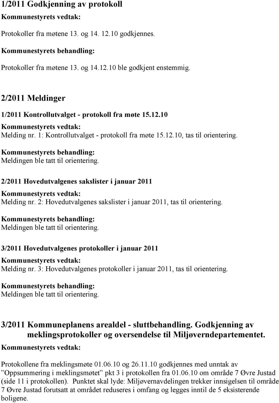 2/2011 Hovedutvalgenes sakslister i januar 2011 Melding nr. 2: Hovedutvalgenes sakslister i januar 2011, tas til orientering. Meldingen ble tatt til orientering.