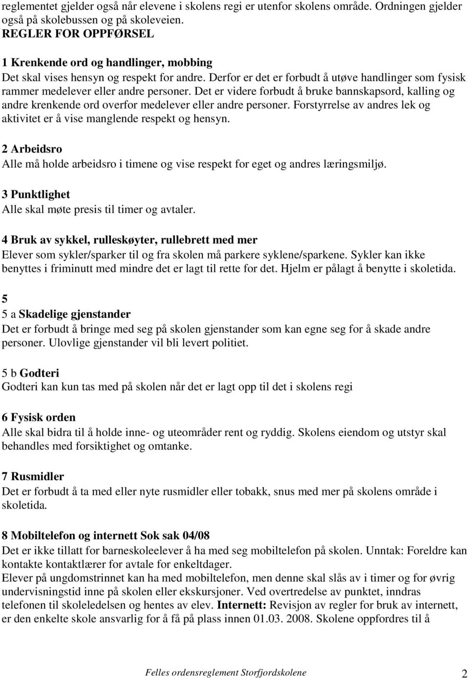 Det er videre forbudt å bruke bannskapsord, kalling og andre krenkende ord overfor medelever eller andre personer. Forstyrrelse av andres lek og aktivitet er å vise manglende respekt og hensyn.