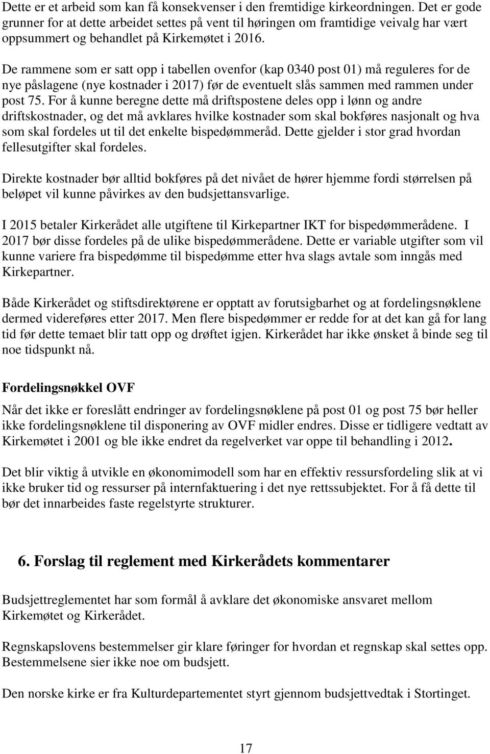 De rammene som er satt opp i tabellen ovenfor (kap 0340 post 01) må reguleres for de nye påslagene (nye kostnader i 2017) før de eventuelt slås sammen med rammen under post 75.