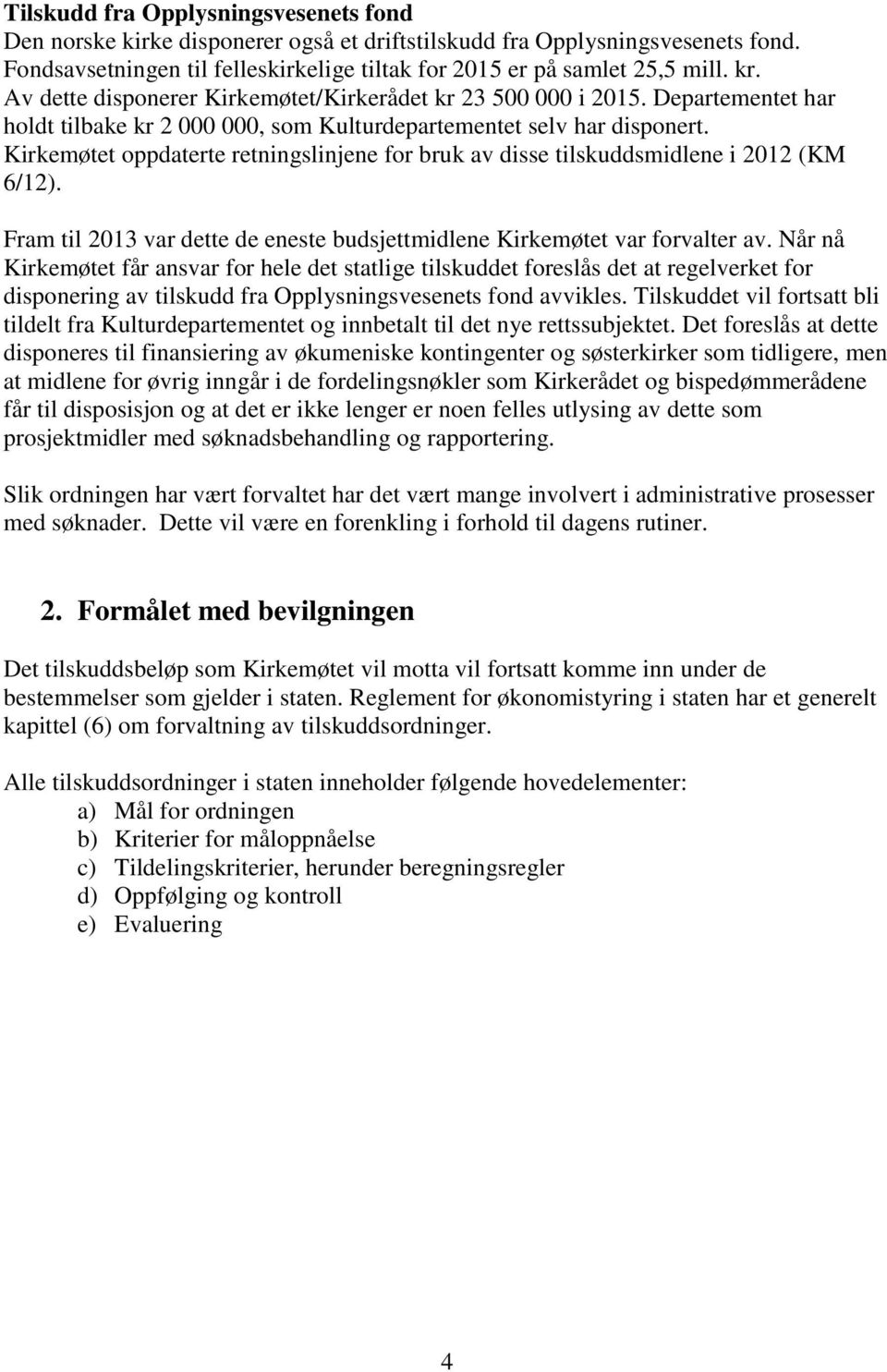 Kirkemøtet oppdaterte retningslinjene for bruk av disse tilskuddsmidlene i 2012 (KM 6/12). Fram til 2013 var dette de eneste budsjettmidlene Kirkemøtet var forvalter av.