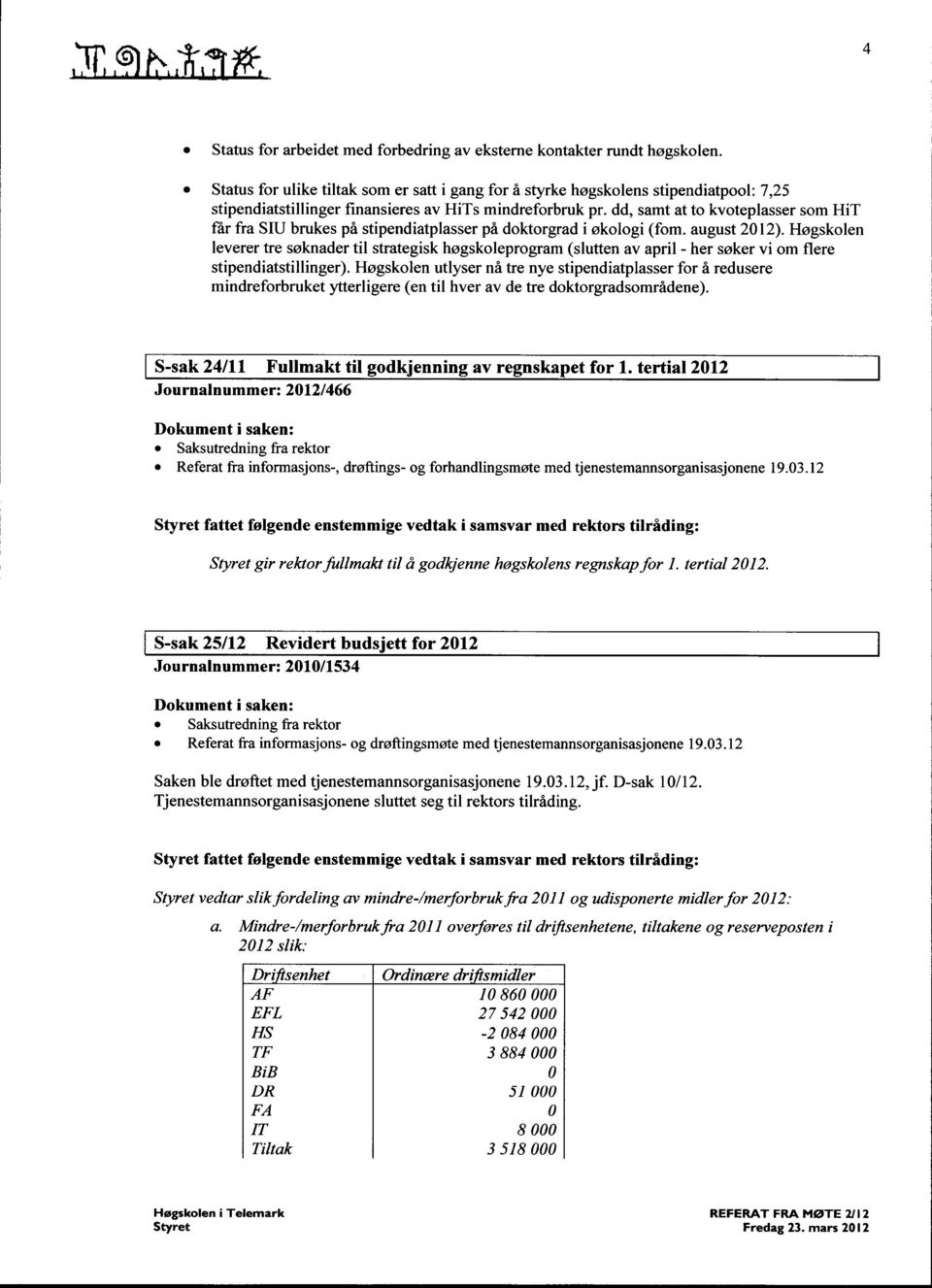 dd, samt at to kvoteplasser som HiT får fra SJU brukes på stipendiatplasser på doktorgrad i økologi (forn. august 2012).