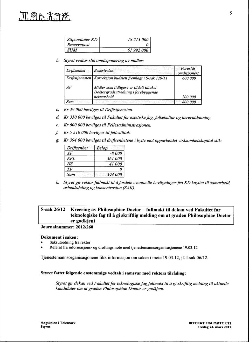 tiltaket Doktorgradsutredning i forebyggende helsearbeid 200 000 Sum 8000 00 C. d. e. f g Kr 39 000 bevilges til Driftstjenesten.