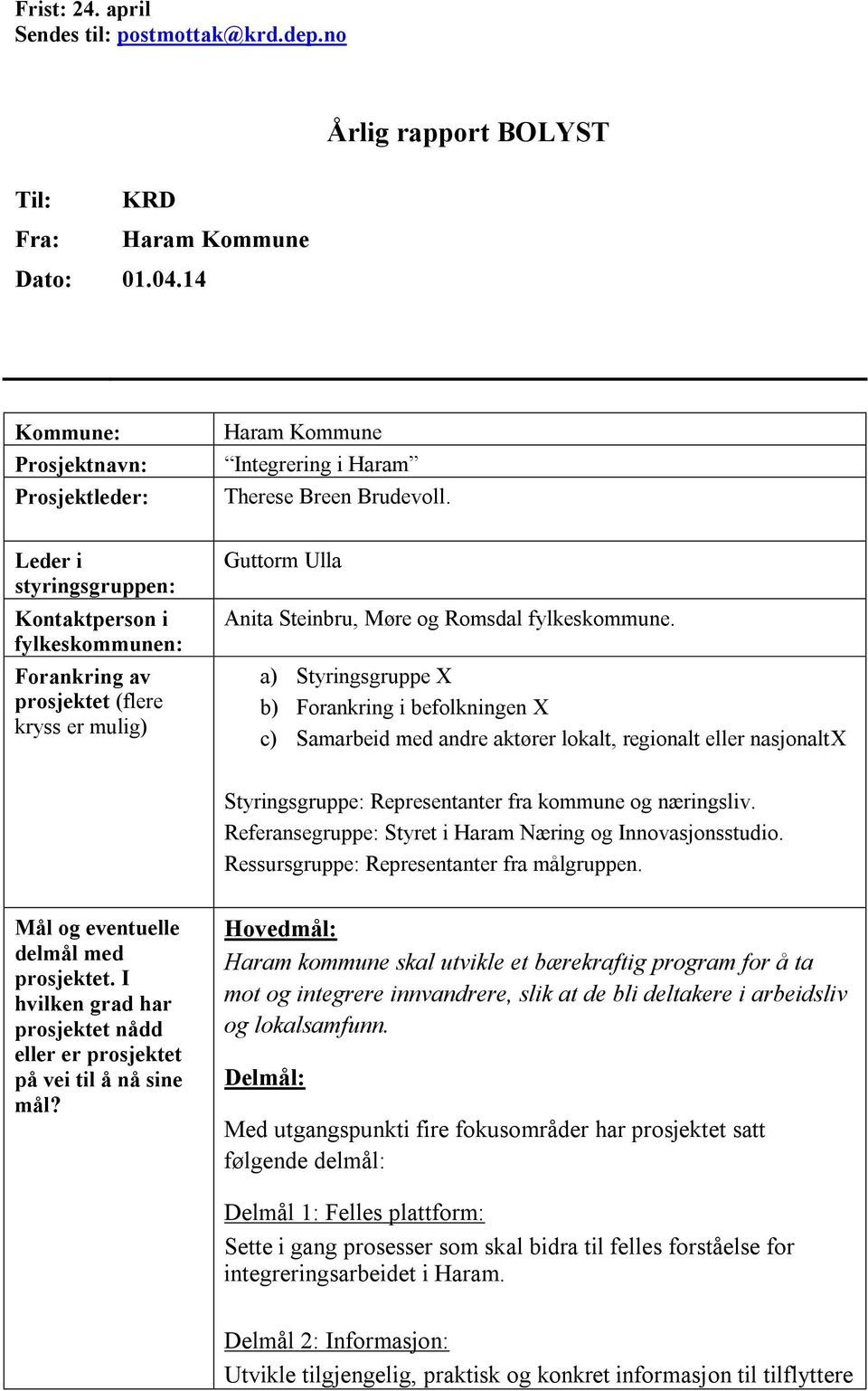 Leder i styringsgruppen: Kontaktperson i fylkeskommunen: Forankring av prosjektet (flere kryss er mulig) Guttorm Ulla Anita Steinbru, Møre og Romsdal fylkeskommune.