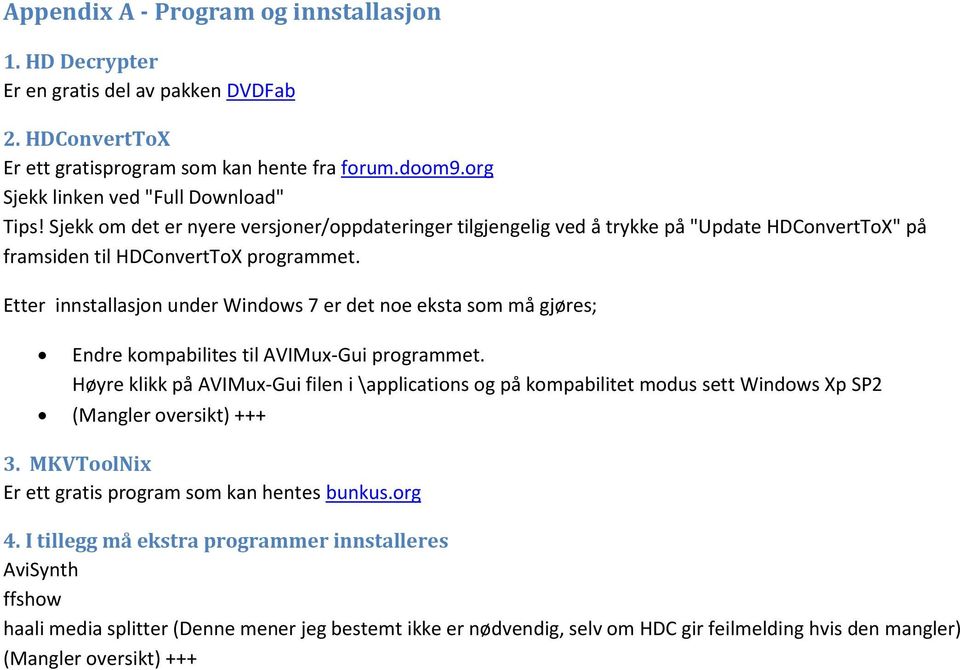 Etter innstallasjon under Windows 7 er det noe eksta som må gjøres; Endre kompabilites til AVIMux-Gui programmet.