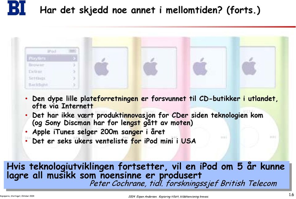 siden teknologien kom (og Sony Discman har for lengst gått av moten) Apple itunes selger 200m sanger i året Det er seks ukers venteliste for