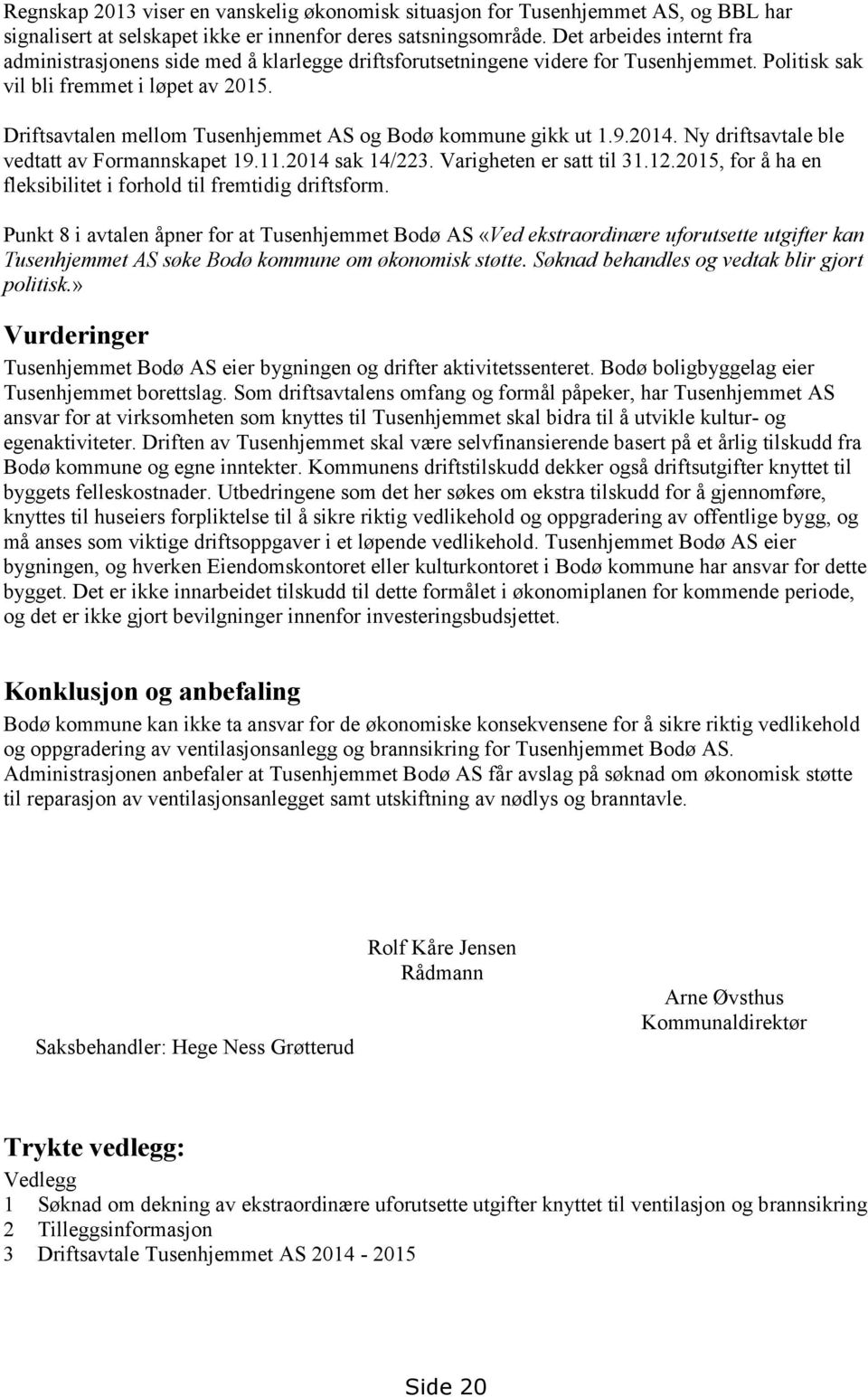 Driftsavtalen mellom Tusenhjemmet AS og Bodø kommune gikk ut 1.9.2014. Ny driftsavtale ble vedtatt av Formannskapet 19.11.2014 sak 14/223. Varigheten er satt til 31.12.