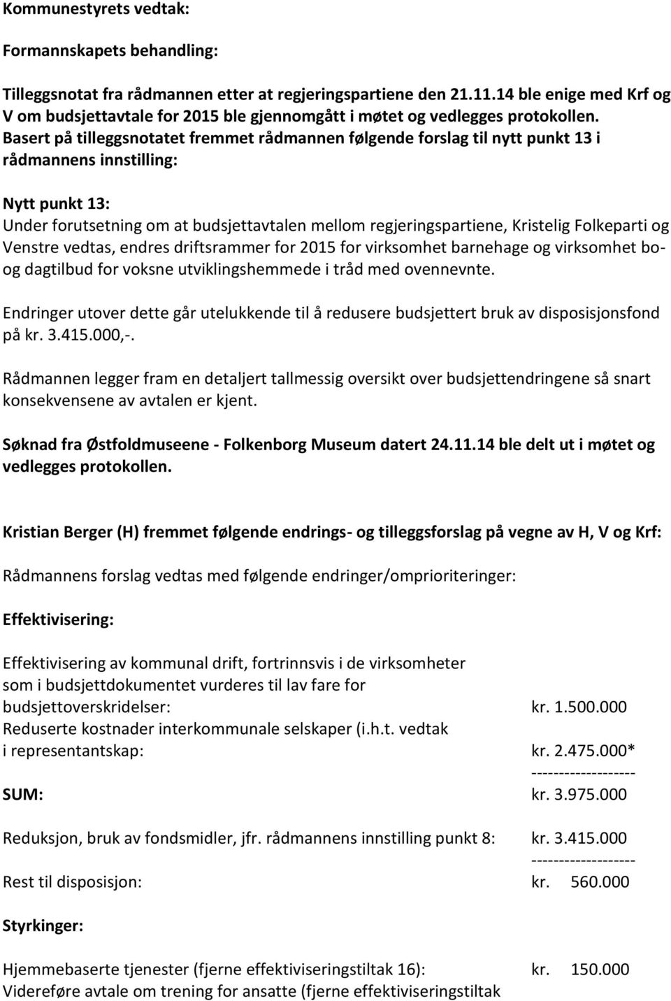 Folkeparti og Venstre vedtas, endres driftsrammer for 2015 for virksomhet barnehage og virksomhet boog dagtilbud for voksne utviklingshemmede i tråd med ovennevnte.