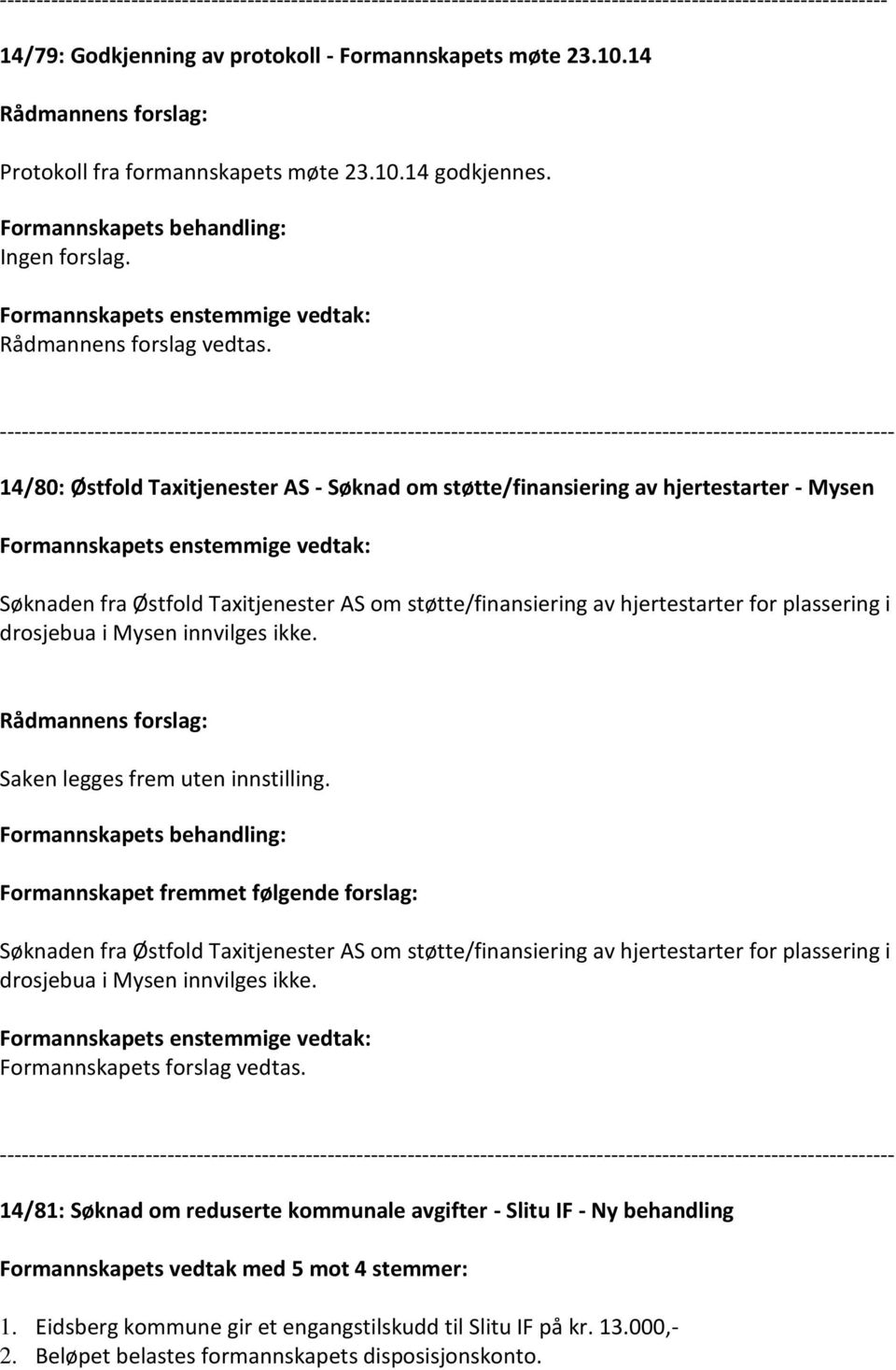 Formannskapets enstemmige vedtak: 14/80: Østfold Taxitjenester AS - Søknad om støtte/finansiering av hjertestarter - Mysen Formannskapets enstemmige vedtak: Søknaden fra Østfold Taxitjenester AS om