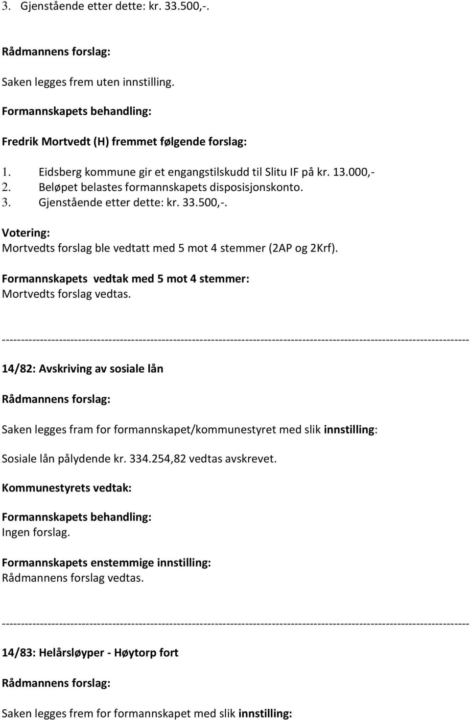 500,-. Votering: Mortvedts forslag ble vedtatt med 5 mot 4 stemmer (2AP og 2Krf). Formannskapets vedtak med 5 mot 4 stemmer: Mortvedts forslag vedtas.