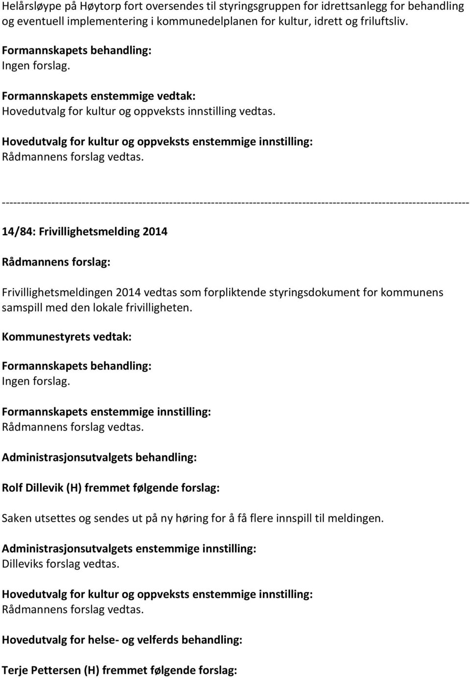 Hovedutvalg for kultur og oppveksts enstemmige innstilling: 14/84: Frivillighetsmelding 2014 Frivillighetsmeldingen 2014 vedtas som forpliktende styringsdokument for kommunens samspill med den lokale