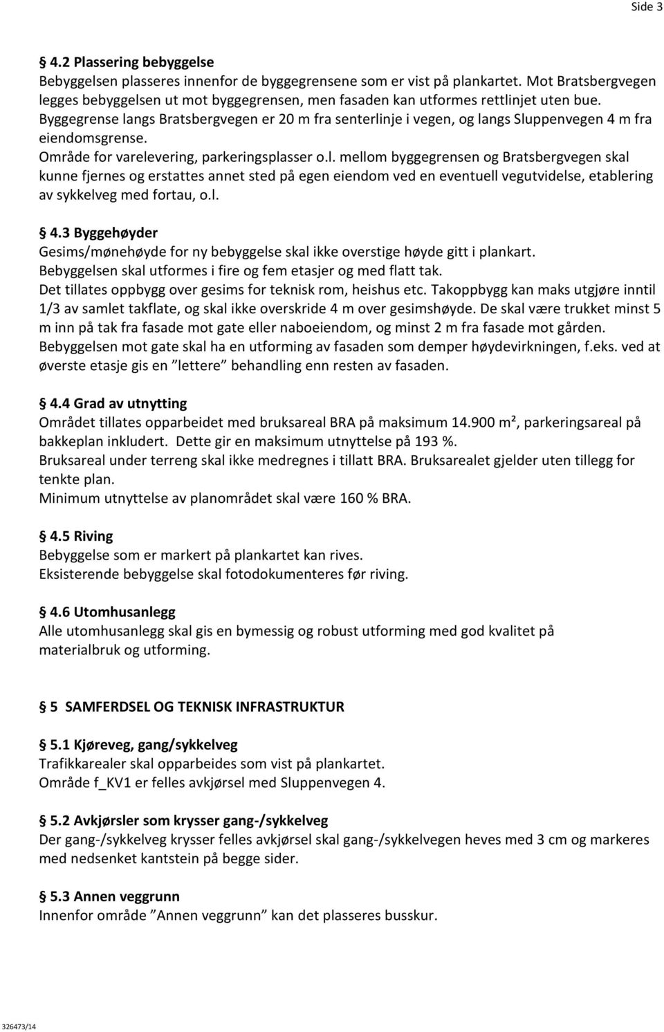 Byggegrense langs Bratsbergvegen er 20 m fra senterlinje i vegen, og langs Sluppenvegen 4 m fra eiendomsgrense. Område for varelevering, parkeringsplasser o.l. mellom byggegrensen og Bratsbergvegen skal kunne fjernes og erstattes annet sted på egen eiendom ved en eventuell vegutvidelse, etablering av sykkelveg med fortau, o.