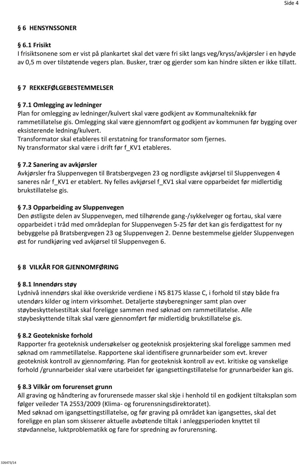 1 Omlegging av ledninger Plan for omlegging av ledninger/kulvert skal være godkjent av Kommunalteknikk før rammetillatelse gis.