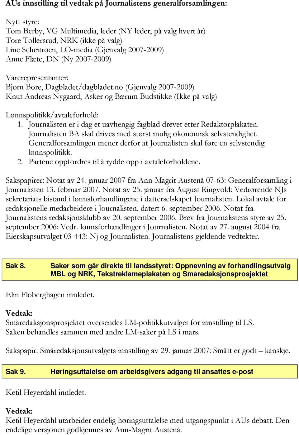 no (Gjenvalg 2007-2009) Knut Andreas Nygaard, Asker og Bærum Budstikke (Ikke på valg) Lønnspolitikk/avtaleforhold: 1. Journalisten er i dag et uavhengig fagblad drevet etter Redaktørplakaten.